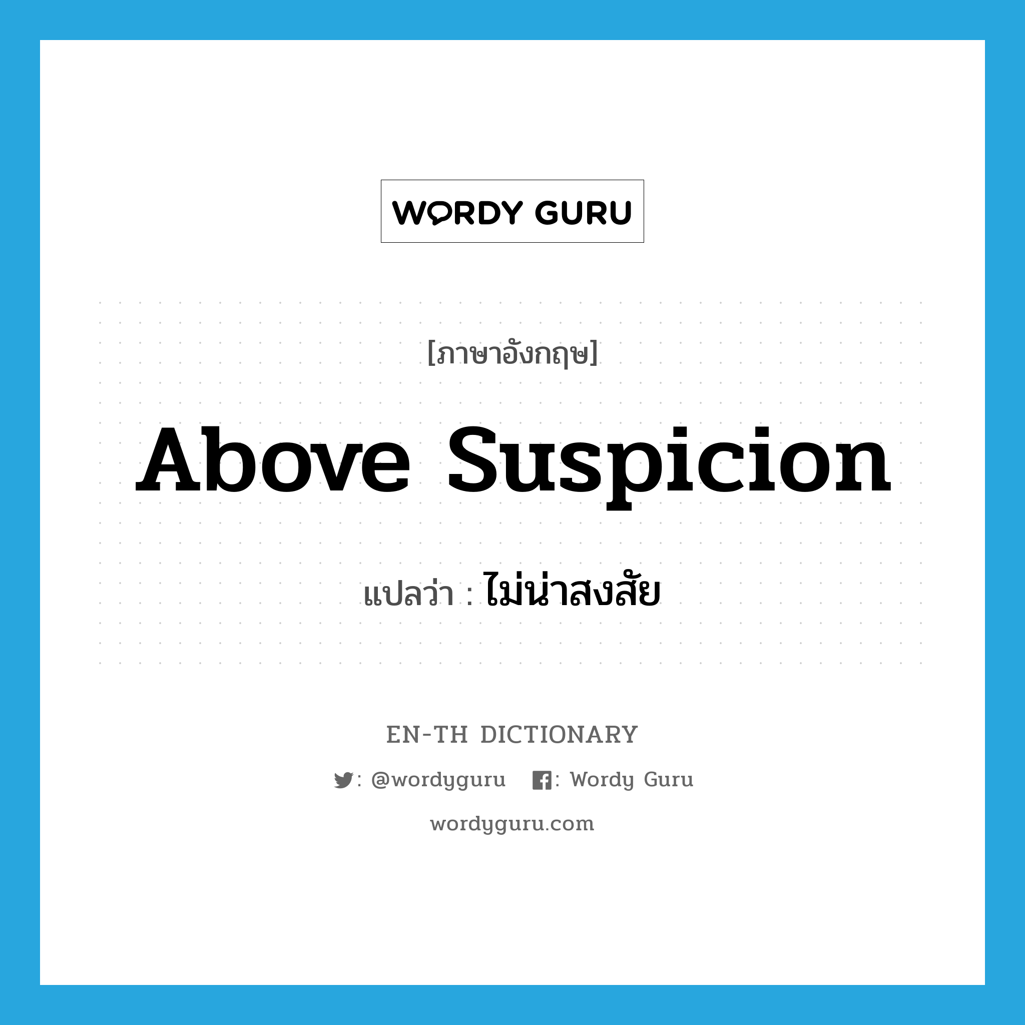 above suspicion แปลว่า?, คำศัพท์ภาษาอังกฤษ above suspicion แปลว่า ไม่น่าสงสัย ประเภท IDM หมวด IDM