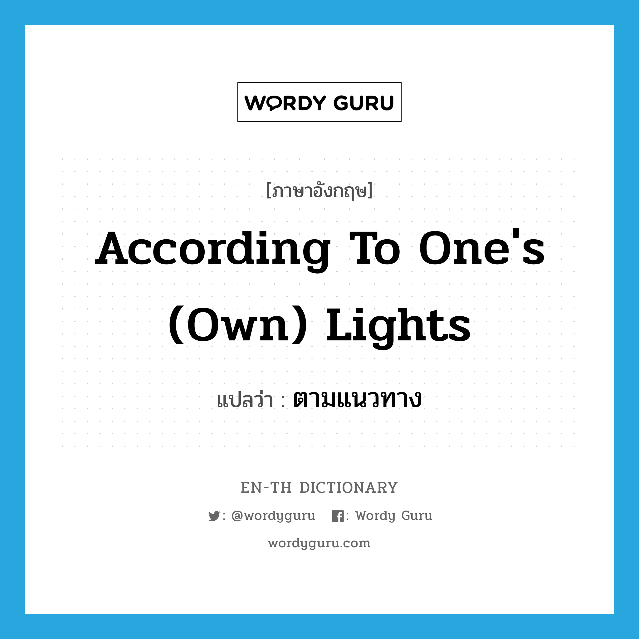according to one's (own) lights แปลว่า?, คำศัพท์ภาษาอังกฤษ according to one's (own) lights แปลว่า ตามแนวทาง ประเภท IDM หมวด IDM