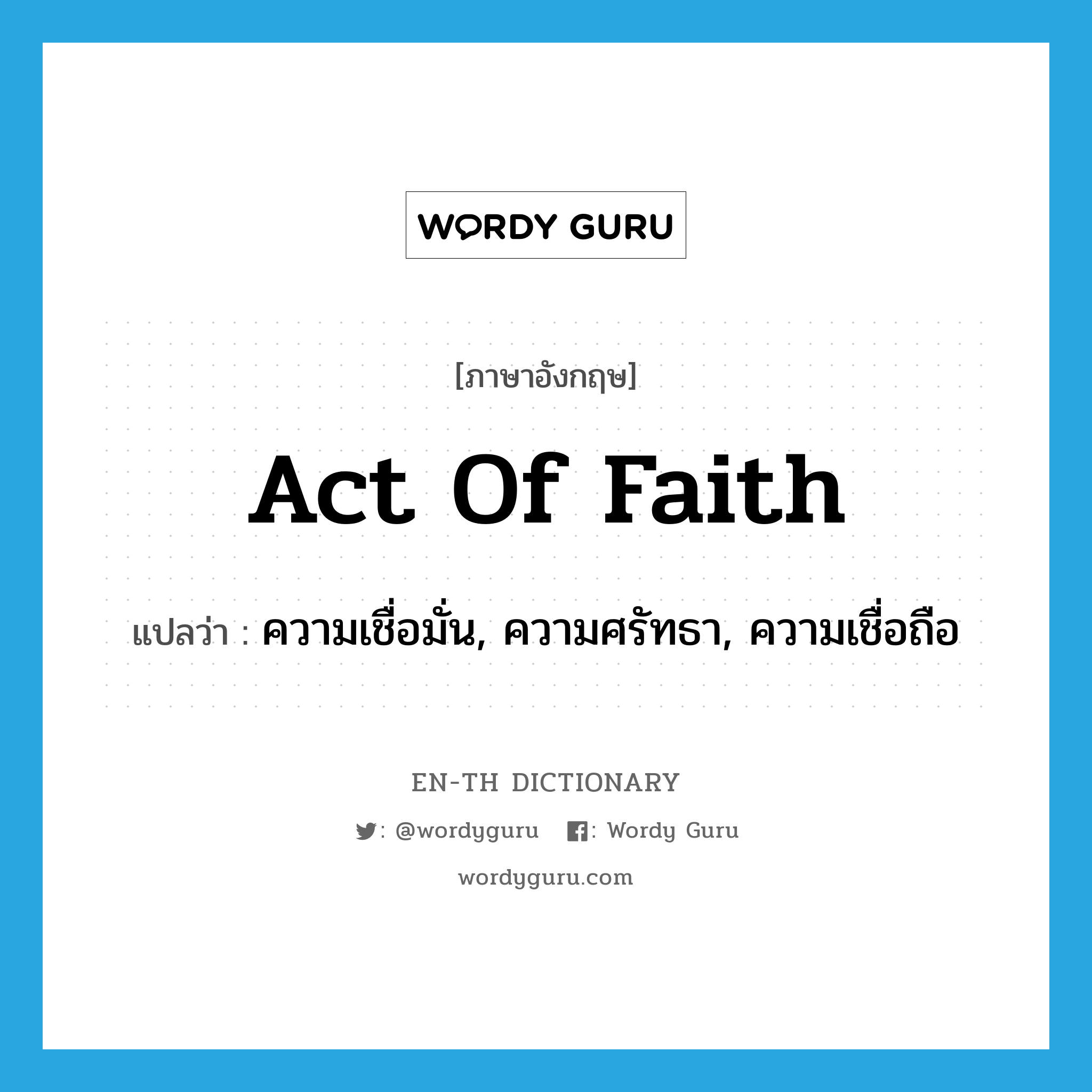 act of faith แปลว่า?, คำศัพท์ภาษาอังกฤษ act of faith แปลว่า ความเชื่อมั่น, ความศรัทธา, ความเชื่อถือ ประเภท IDM หมวด IDM