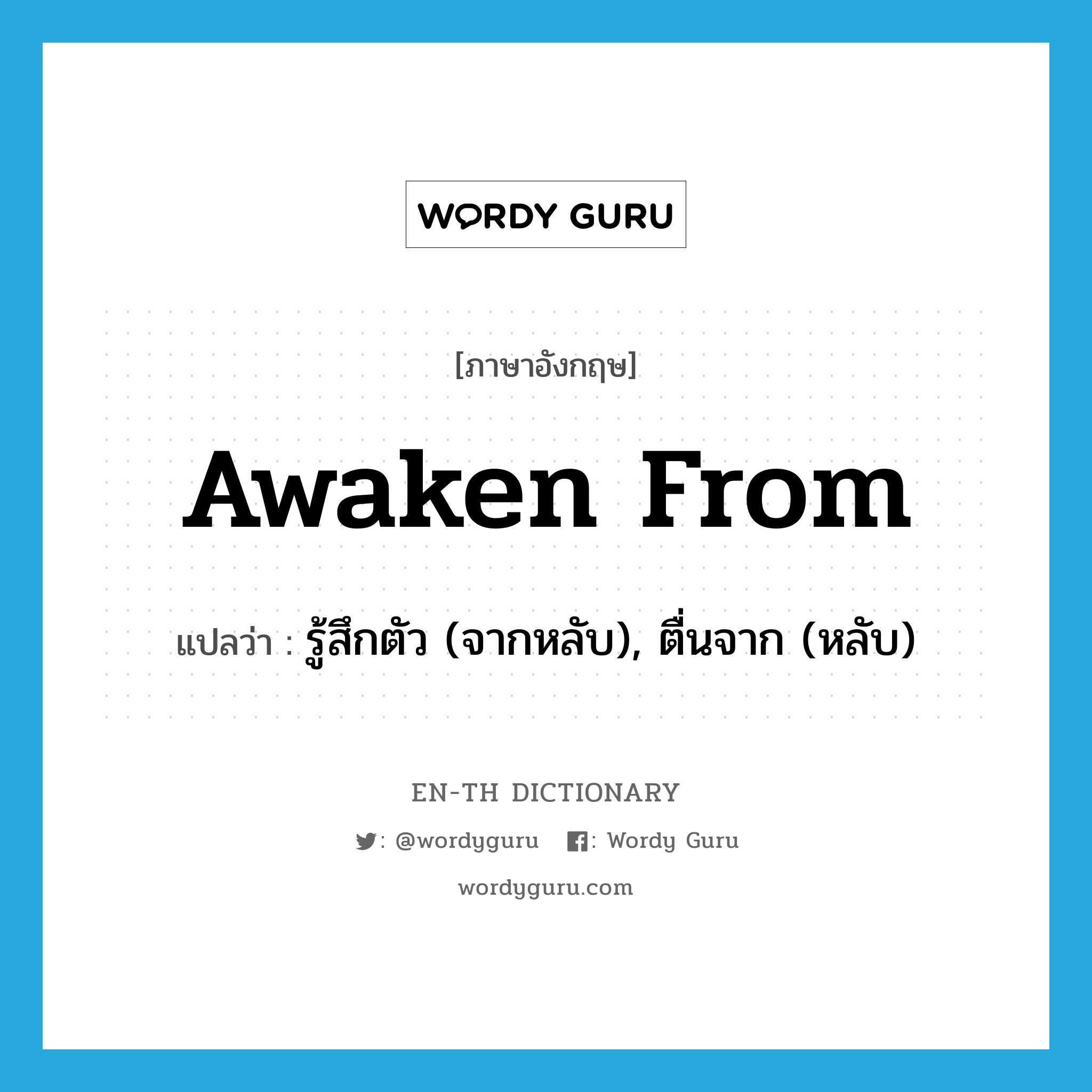 awaken from แปลว่า?, คำศัพท์ภาษาอังกฤษ awaken from แปลว่า รู้สึกตัว (จากหลับ), ตื่นจาก (หลับ) ประเภท PHRV หมวด PHRV