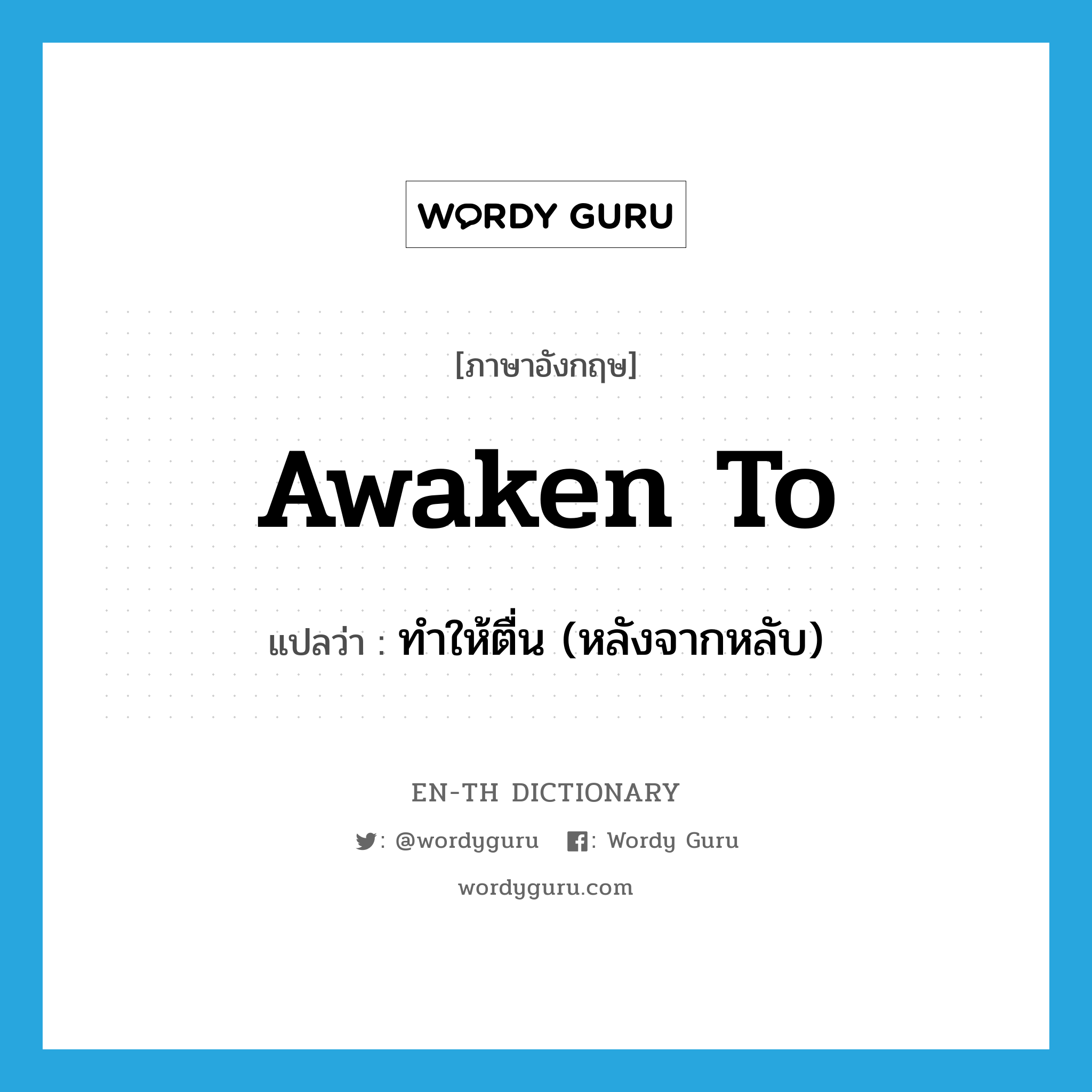 awaken to แปลว่า?, คำศัพท์ภาษาอังกฤษ awaken to แปลว่า ทำให้ตื่น (หลังจากหลับ) ประเภท PHRV หมวด PHRV