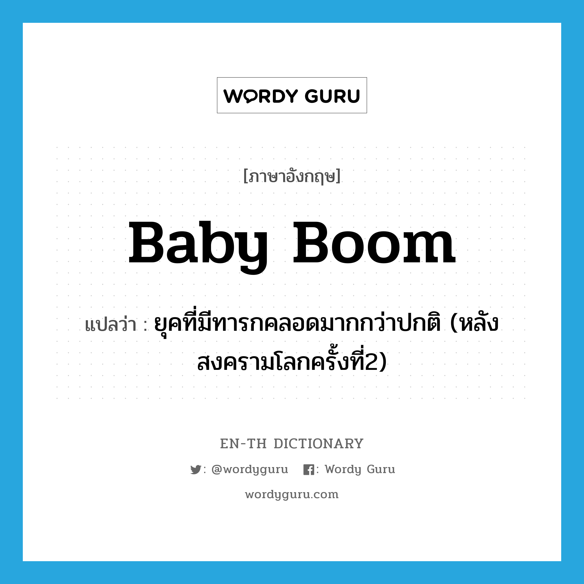 baby-boom แปลว่า?, คำศัพท์ภาษาอังกฤษ baby boom แปลว่า ยุคที่มีทารกคลอดมากกว่าปกติ (หลังสงครามโลกครั้งที่2) ประเภท N หมวด N