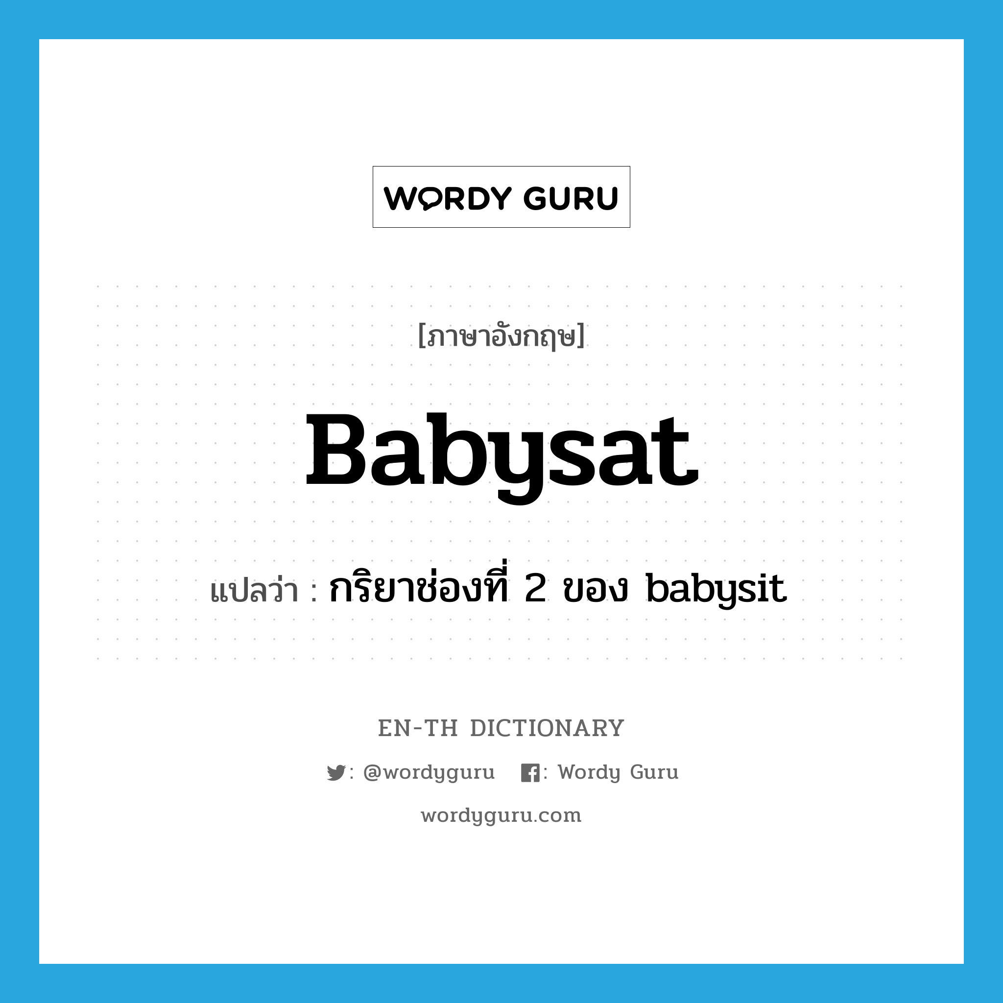babysat แปลว่า?, คำศัพท์ภาษาอังกฤษ babysat แปลว่า กริยาช่องที่ 2 ของ babysit ประเภท VT หมวด VT