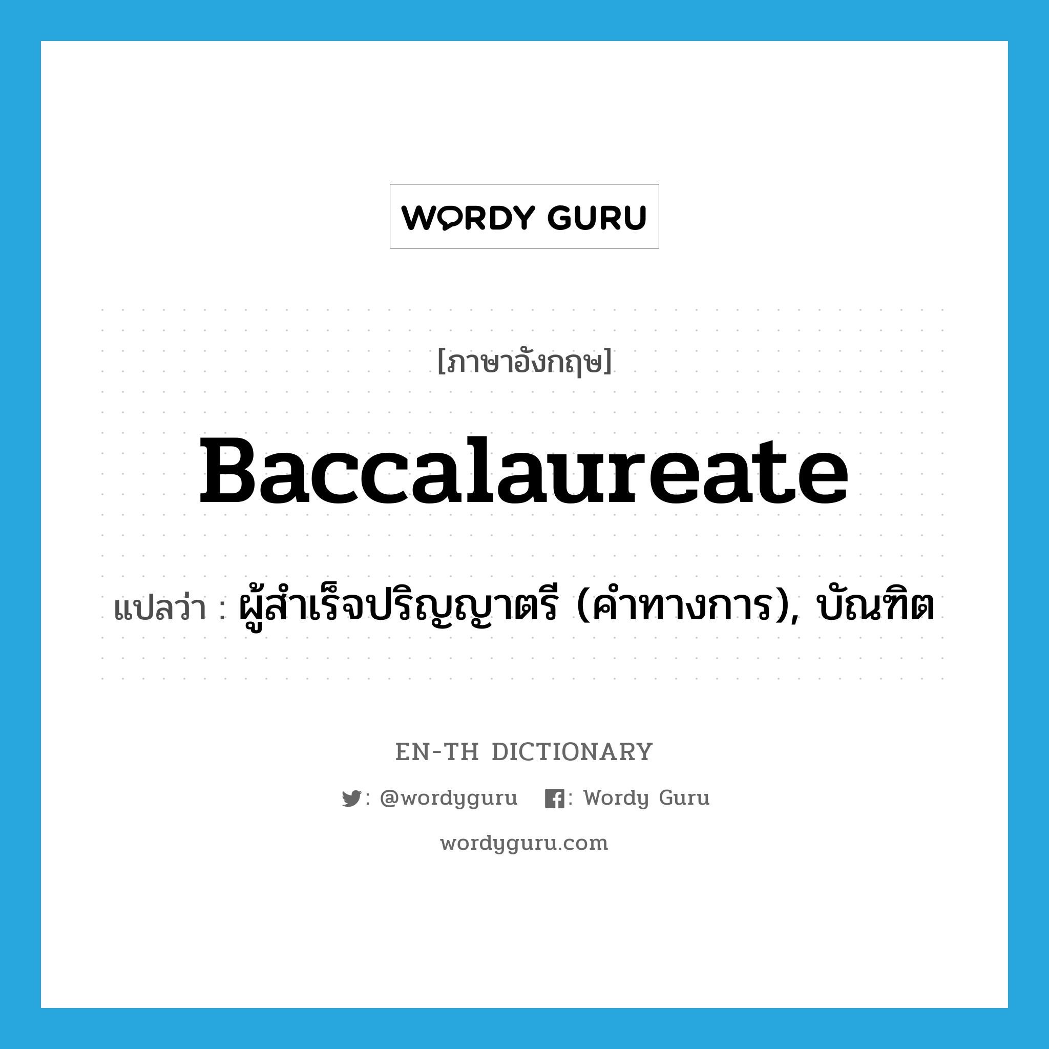 baccalaureate แปลว่า?, คำศัพท์ภาษาอังกฤษ baccalaureate แปลว่า ผู้สำเร็จปริญญาตรี (คำทางการ), บัณฑิต ประเภท N หมวด N