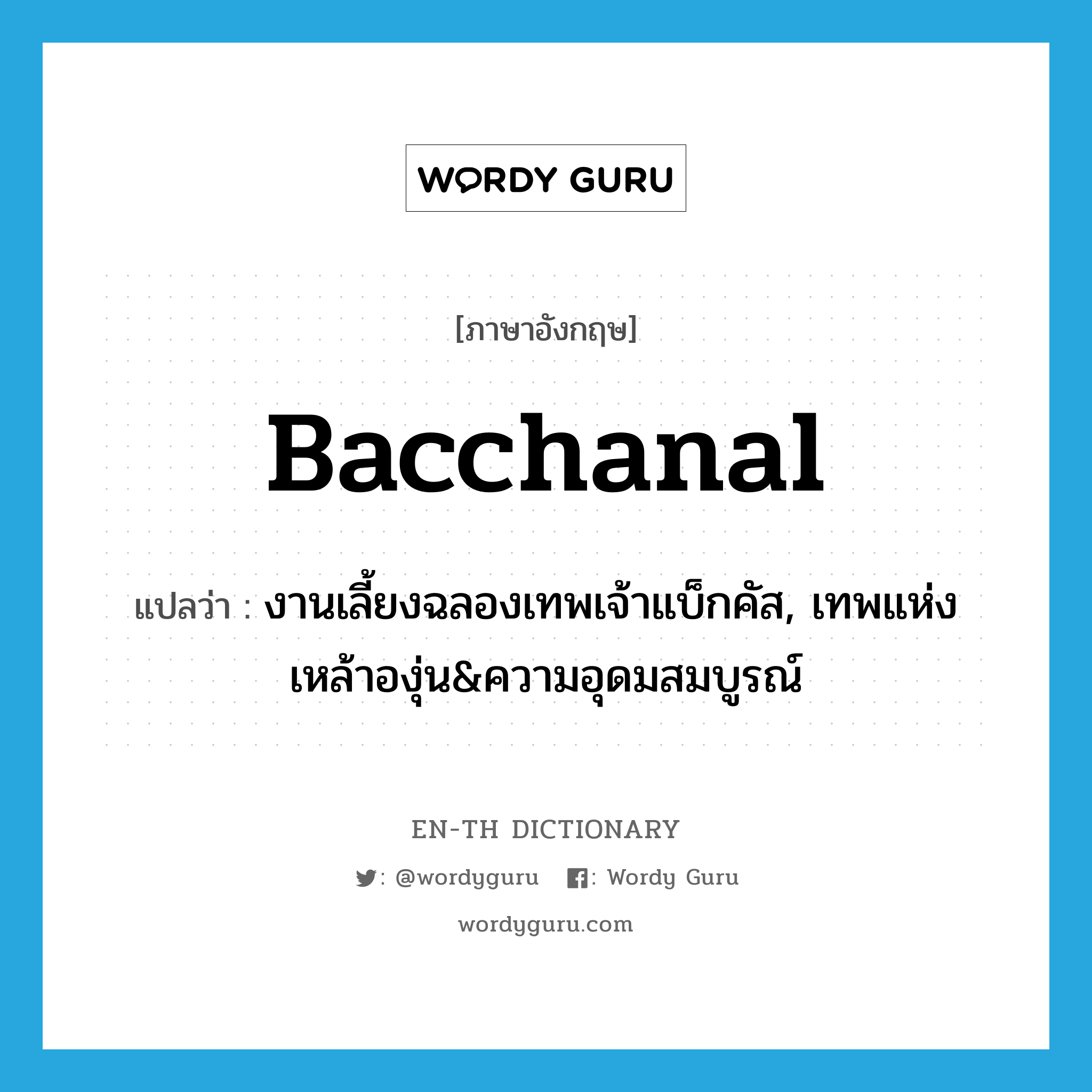 bacchanal แปลว่า?, คำศัพท์ภาษาอังกฤษ bacchanal แปลว่า งานเลี้ยงฉลองเทพเจ้าแบ็กคัส, เทพแห่งเหล้าองุ่น&ความอุดมสมบูรณ์ ประเภท N หมวด N