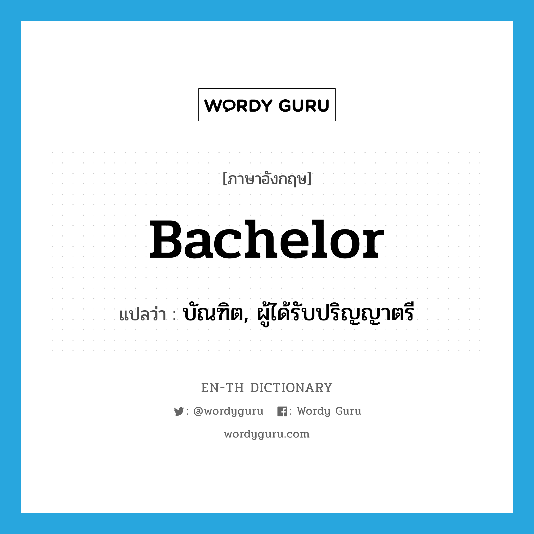 bachelor แปลว่า?, คำศัพท์ภาษาอังกฤษ bachelor แปลว่า บัณฑิต, ผู้ได้รับปริญญาตรี ประเภท N หมวด N
