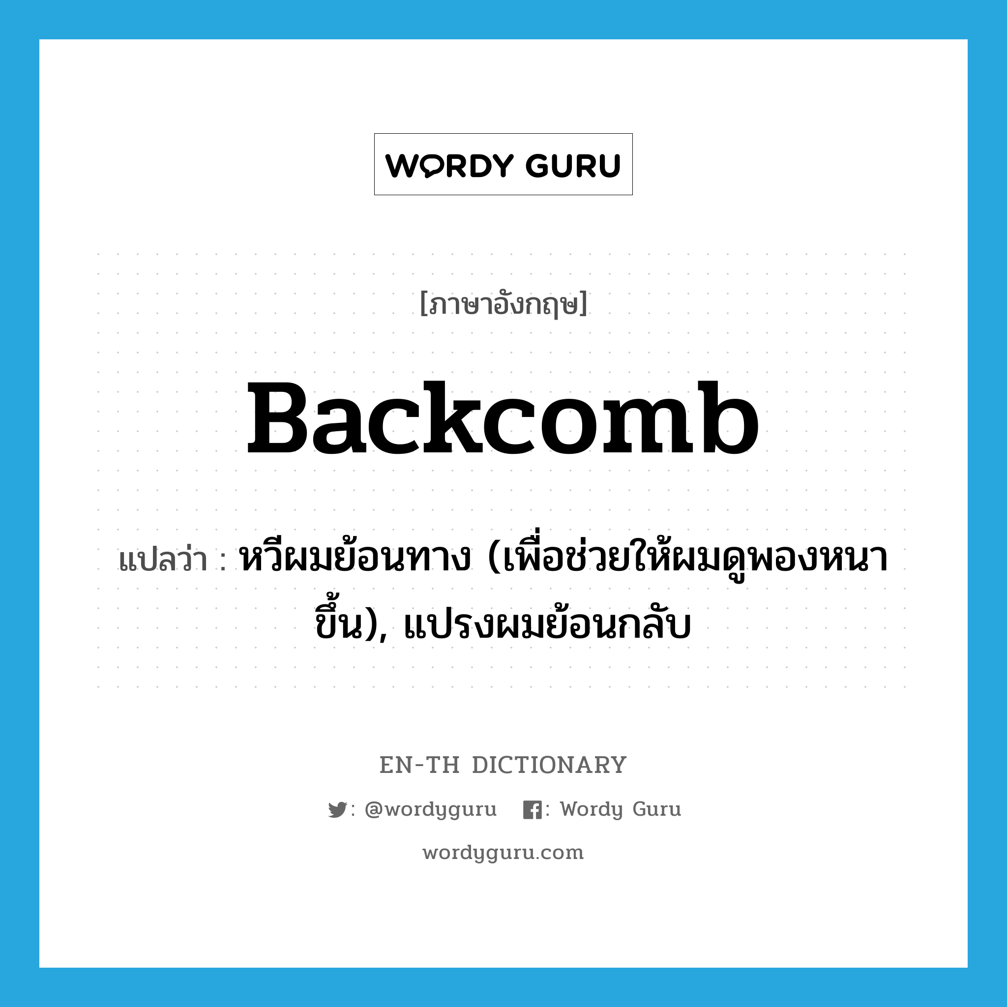 backcomb แปลว่า?, คำศัพท์ภาษาอังกฤษ backcomb แปลว่า หวีผมย้อนทาง (เพื่อช่วยให้ผมดูพองหนาขึ้น), แปรงผมย้อนกลับ ประเภท VT หมวด VT