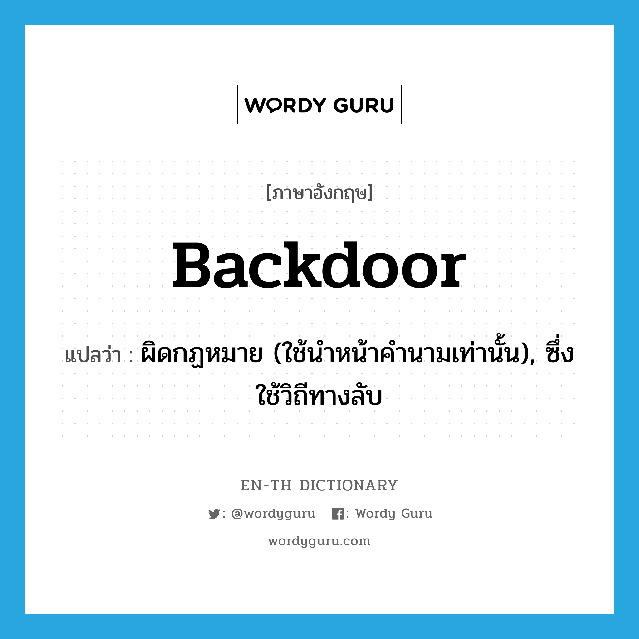 backdoor แปลว่า?, คำศัพท์ภาษาอังกฤษ backdoor แปลว่า ผิดกฏหมาย (ใช้นำหน้าคำนามเท่านั้น), ซึ่งใช้วิถีทางลับ ประเภท ADJ หมวด ADJ