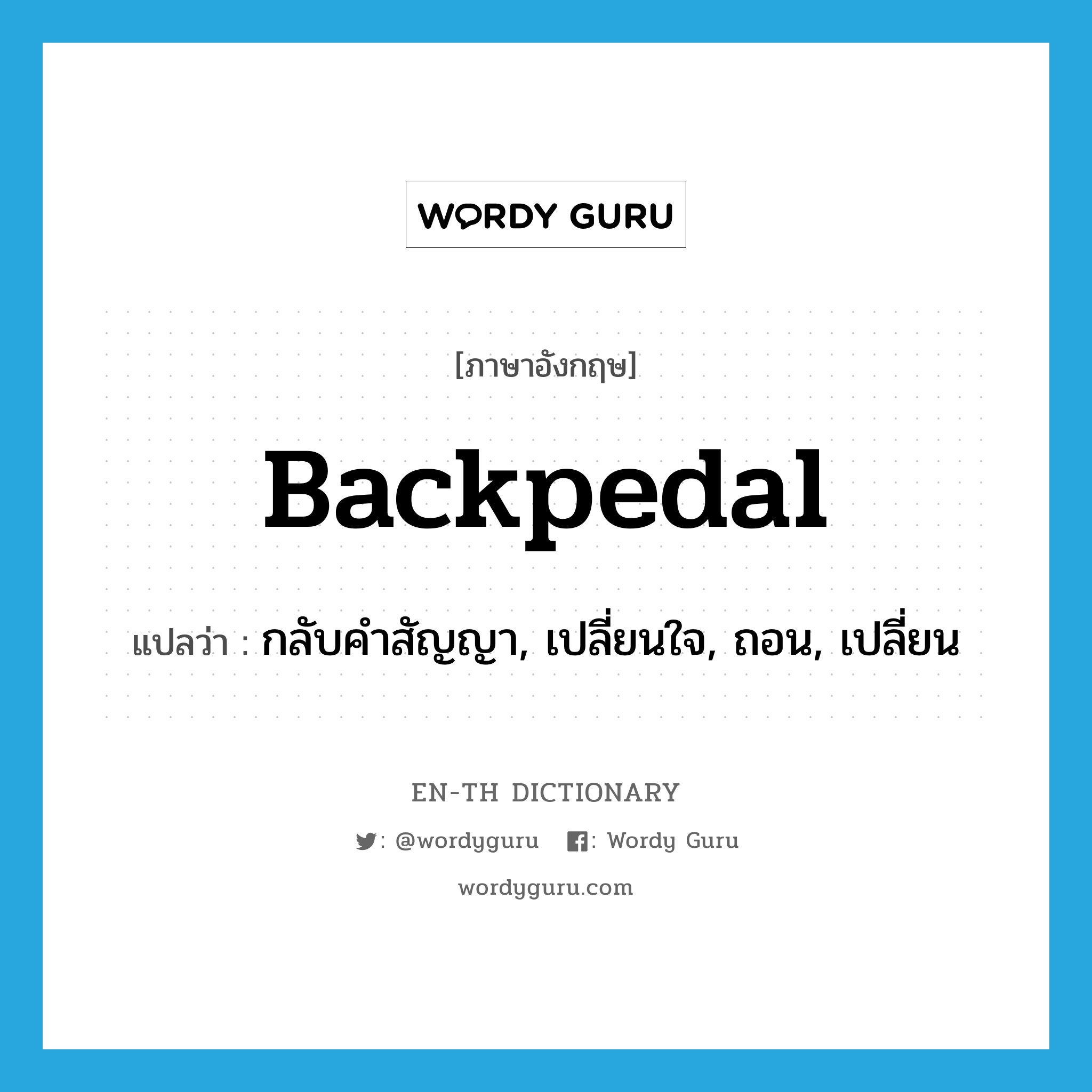backpedal แปลว่า?, คำศัพท์ภาษาอังกฤษ backpedal แปลว่า กลับคำสัญญา, เปลี่ยนใจ, ถอน, เปลี่ยน ประเภท VI หมวด VI