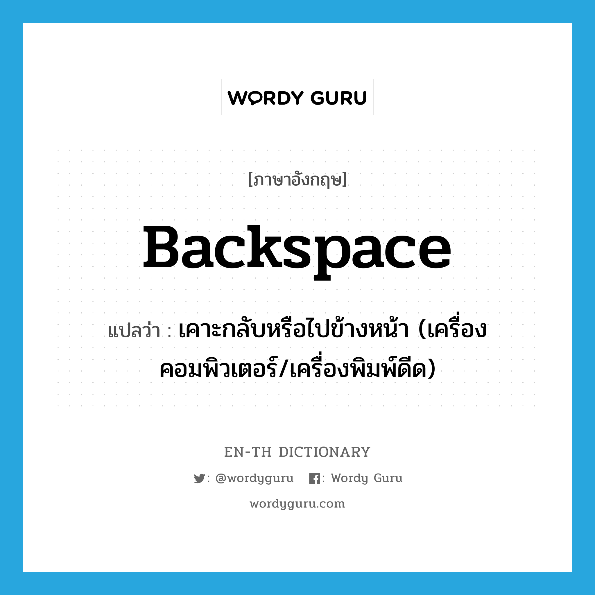 backspace แปลว่า?, คำศัพท์ภาษาอังกฤษ backspace แปลว่า เคาะกลับหรือไปข้างหน้า (เครื่องคอมพิวเตอร์/เครื่องพิมพ์ดีด) ประเภท N หมวด N