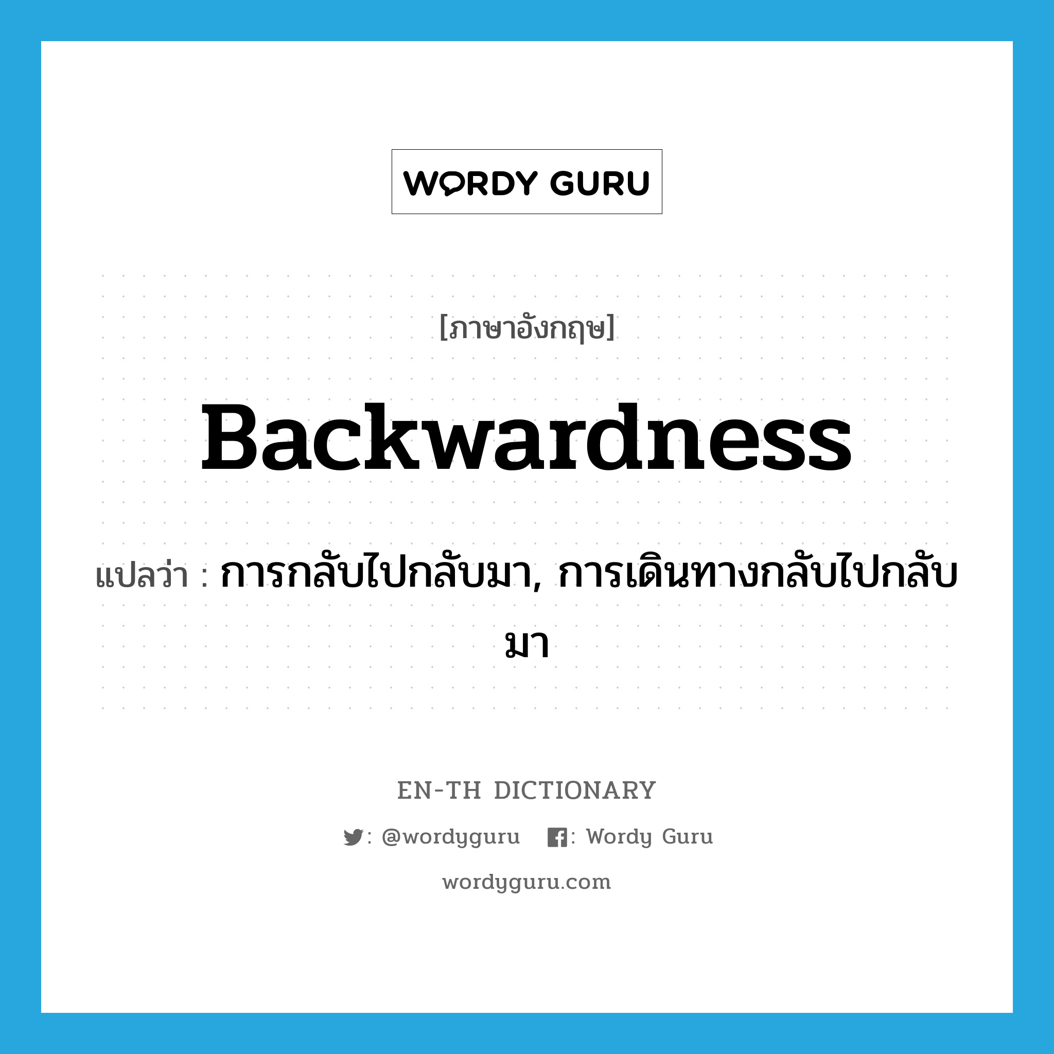 backwardness แปลว่า?, คำศัพท์ภาษาอังกฤษ backwardness แปลว่า การกลับไปกลับมา, การเดินทางกลับไปกลับมา ประเภท N หมวด N