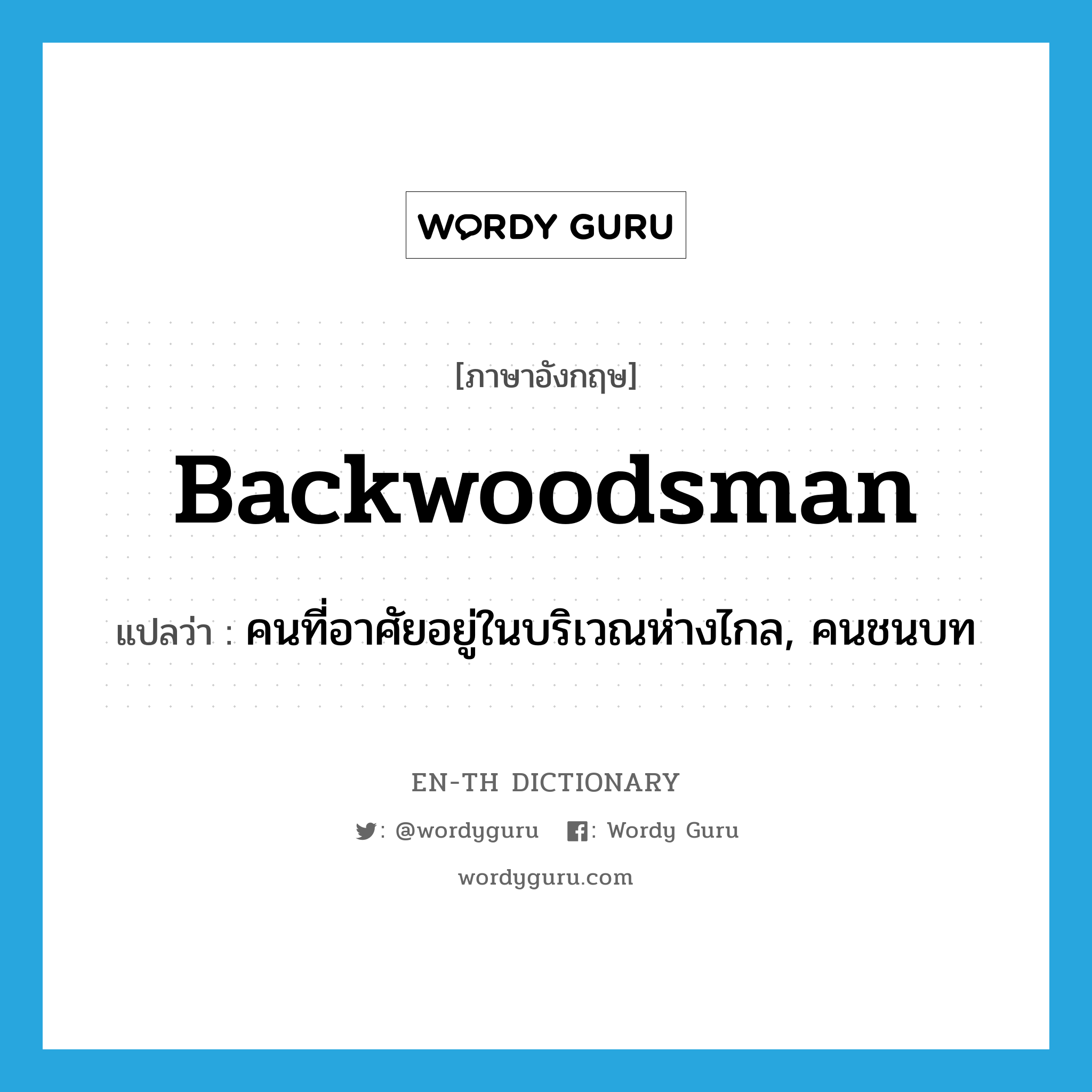 backwoodsman แปลว่า?, คำศัพท์ภาษาอังกฤษ backwoodsman แปลว่า คนที่อาศัยอยู่ในบริเวณห่างไกล, คนชนบท ประเภท N หมวด N