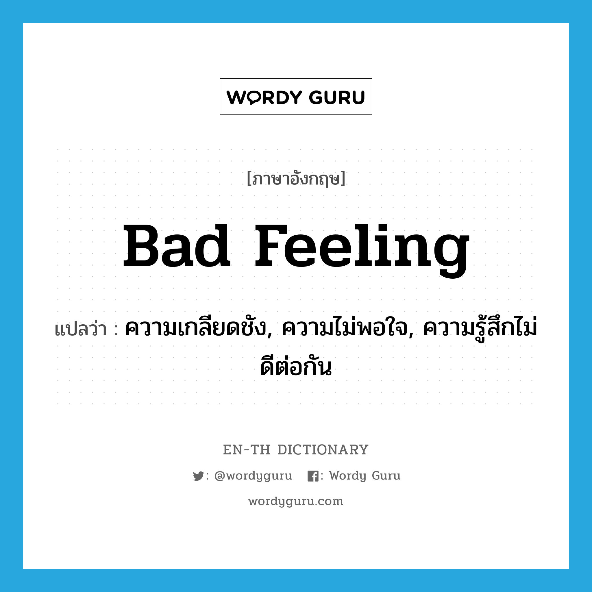 bad feeling แปลว่า?, คำศัพท์ภาษาอังกฤษ bad feeling แปลว่า ความเกลียดชัง, ความไม่พอใจ, ความรู้สึกไม่ดีต่อกัน ประเภท N หมวด N