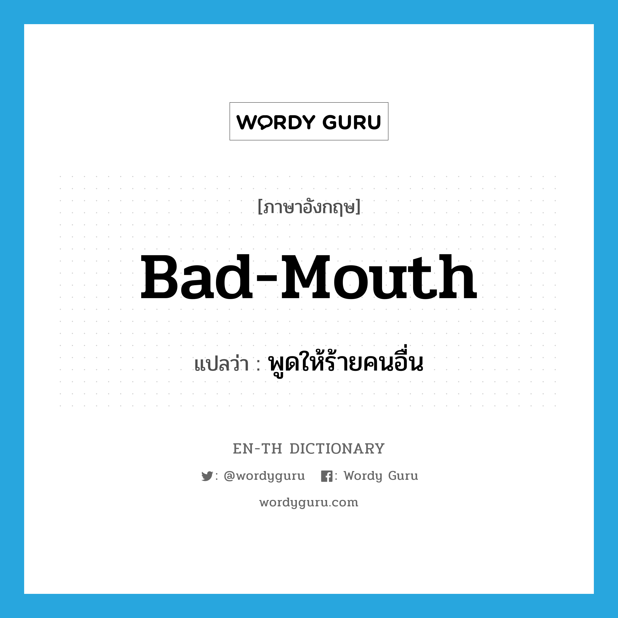 bad-mouth แปลว่า?, คำศัพท์ภาษาอังกฤษ bad-mouth แปลว่า พูดให้ร้ายคนอื่น ประเภท VT หมวด VT