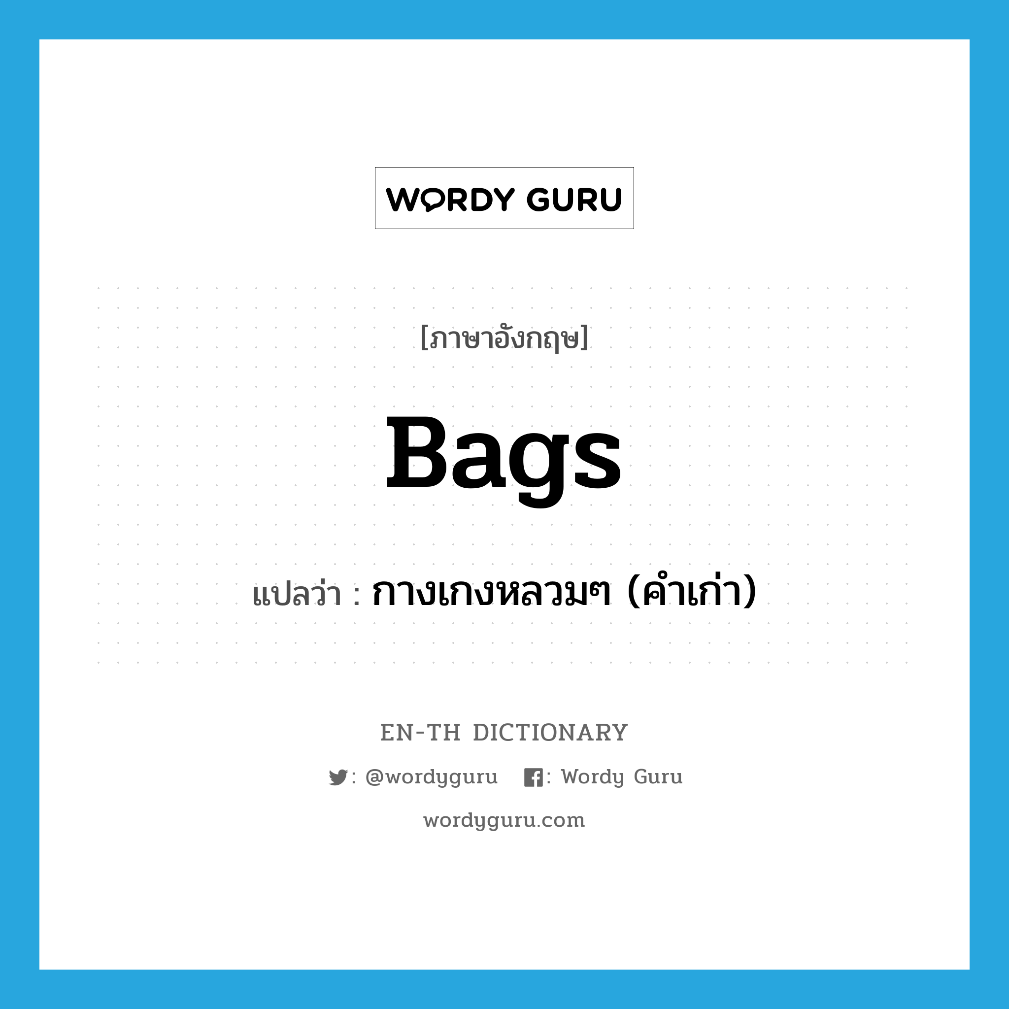 กางเกงหลวมๆ (คำเก่า) ภาษาอังกฤษ?, คำศัพท์ภาษาอังกฤษ กางเกงหลวมๆ (คำเก่า) แปลว่า bags ประเภท N หมวด N