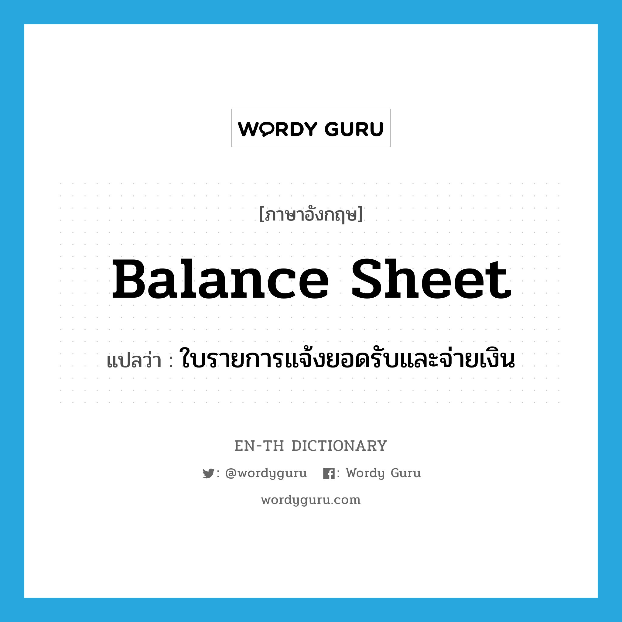 balance sheet แปลว่า?, คำศัพท์ภาษาอังกฤษ balance sheet แปลว่า ใบรายการแจ้งยอดรับและจ่ายเงิน ประเภท N หมวด N