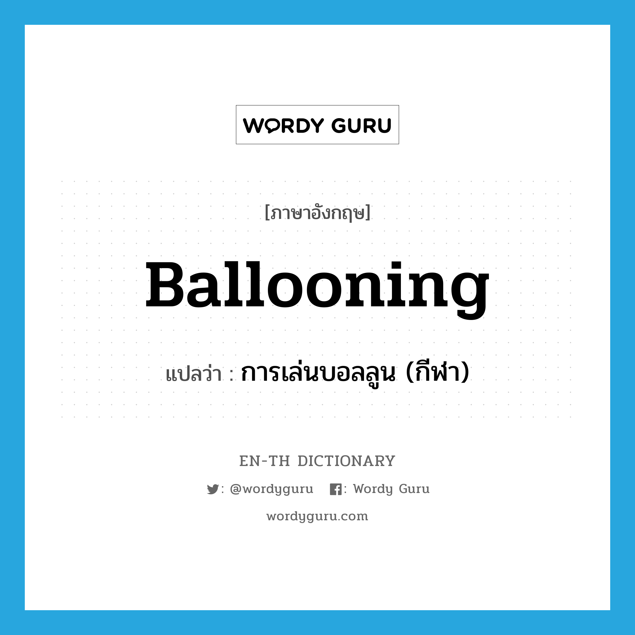 ballooning แปลว่า?, คำศัพท์ภาษาอังกฤษ ballooning แปลว่า การเล่นบอลลูน (กีฬา) ประเภท N หมวด N