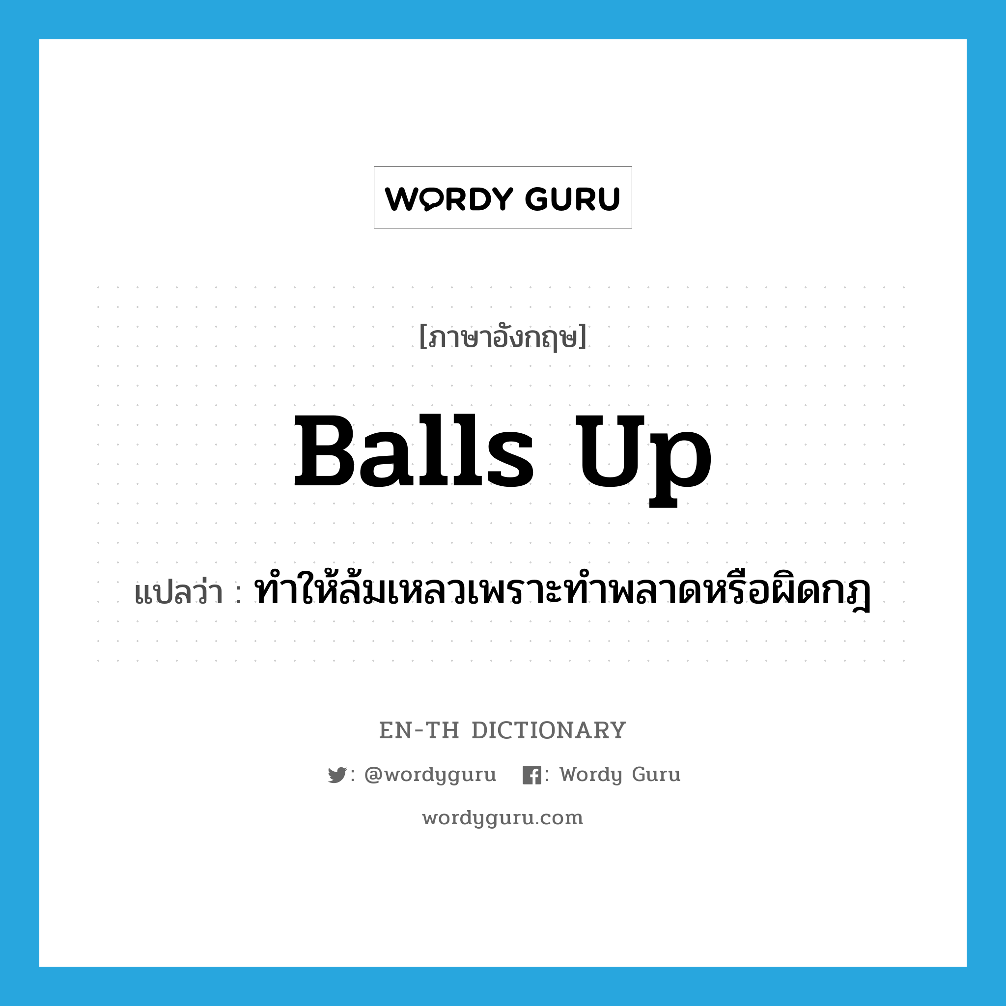 balls-up แปลว่า?, คำศัพท์ภาษาอังกฤษ balls up แปลว่า ทำให้ล้มเหลวเพราะทำพลาดหรือผิดกฎ ประเภท VT หมวด VT