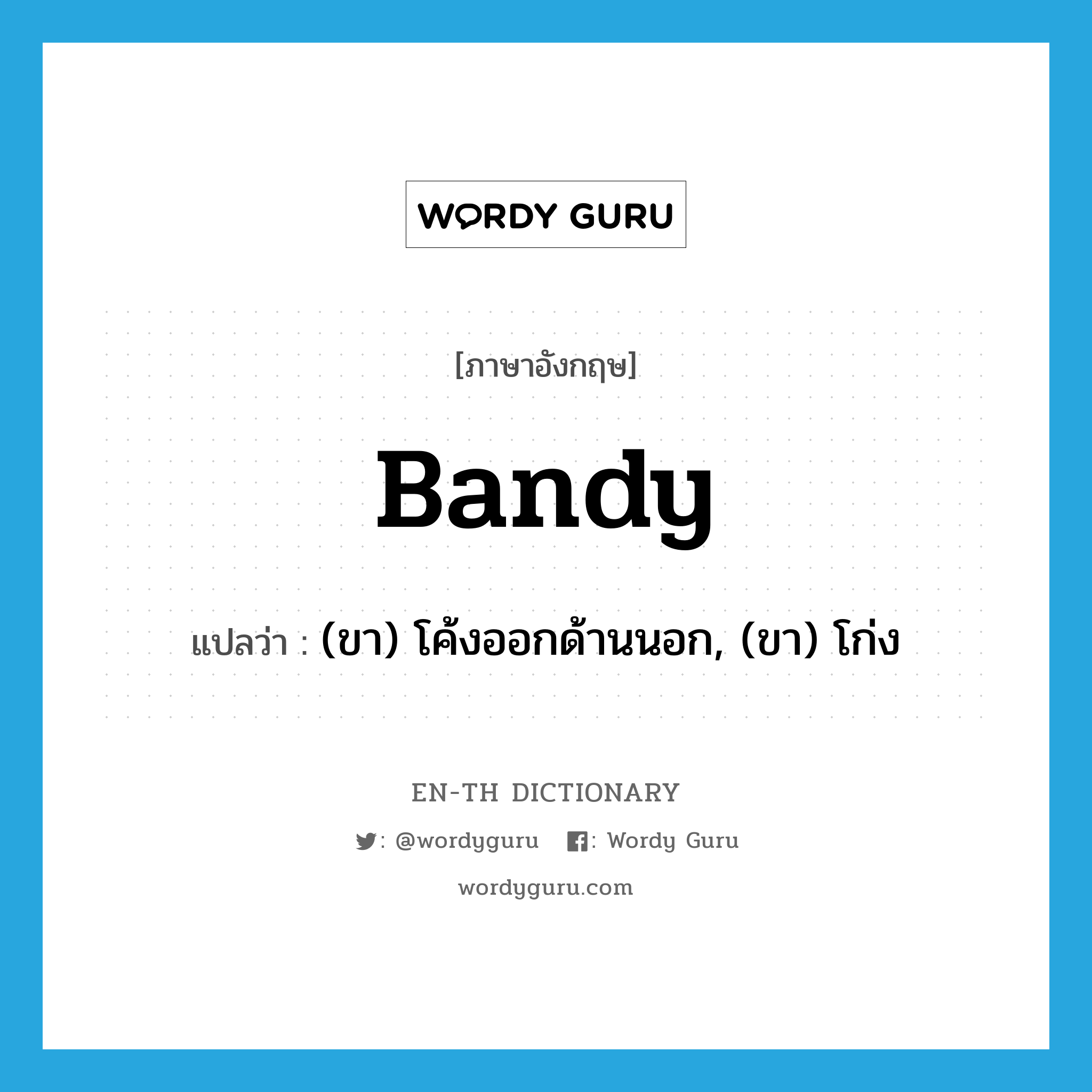 bandy แปลว่า?, คำศัพท์ภาษาอังกฤษ bandy แปลว่า (ขา) โค้งออกด้านนอก, (ขา) โก่ง ประเภท ADJ หมวด ADJ