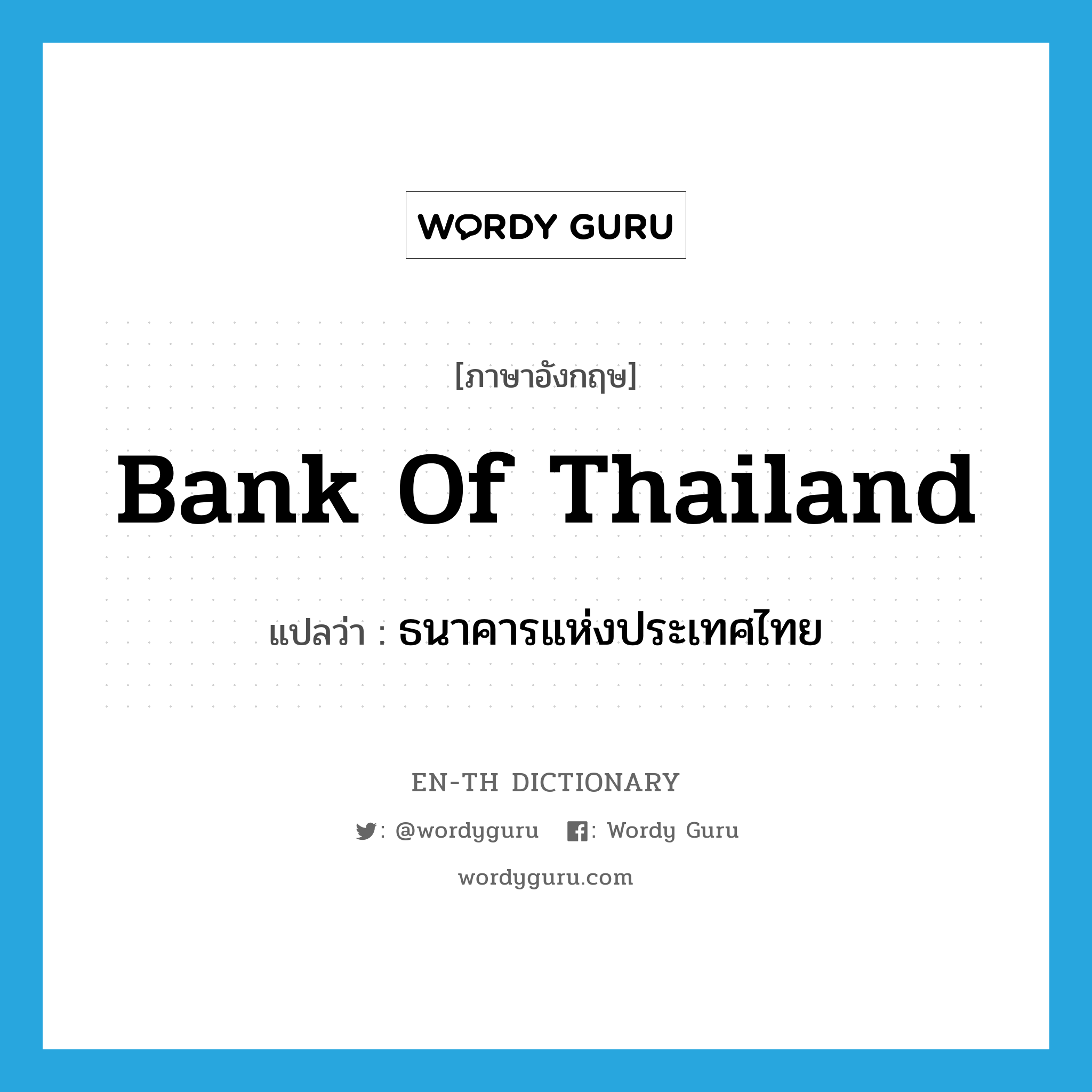 ธนาคารแห่งประเทศไทย ภาษาอังกฤษ?, คำศัพท์ภาษาอังกฤษ ธนาคารแห่งประเทศไทย แปลว่า Bank of Thailand ประเภท N หมวด N