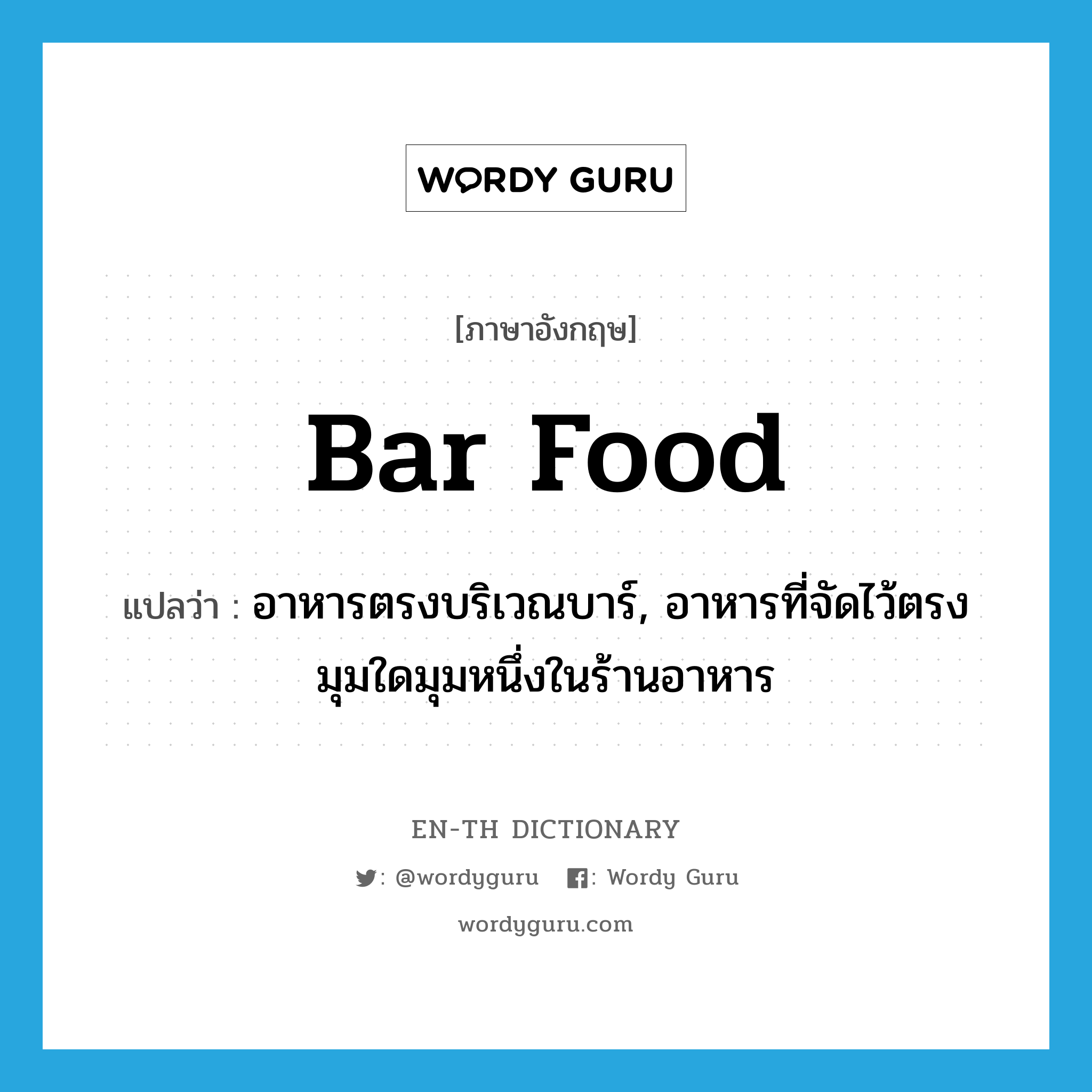 bar food แปลว่า?, คำศัพท์ภาษาอังกฤษ bar food แปลว่า อาหารตรงบริเวณบาร์, อาหารที่จัดไว้ตรงมุมใดมุมหนึ่งในร้านอาหาร ประเภท N หมวด N