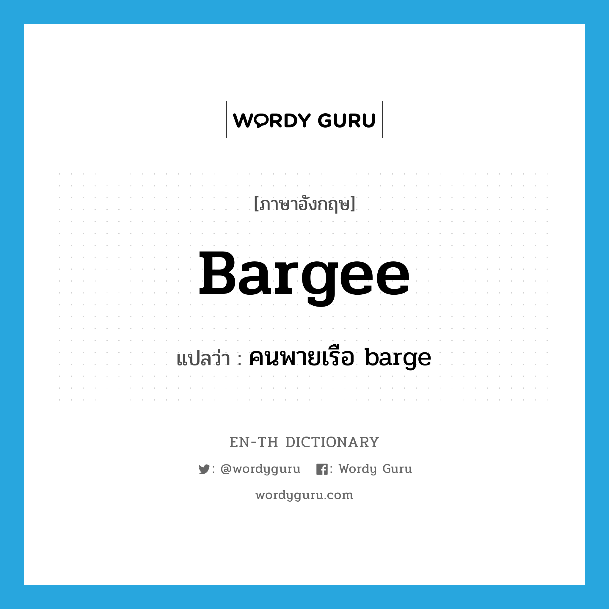 bargee แปลว่า?, คำศัพท์ภาษาอังกฤษ bargee แปลว่า คนพายเรือ barge ประเภท N หมวด N