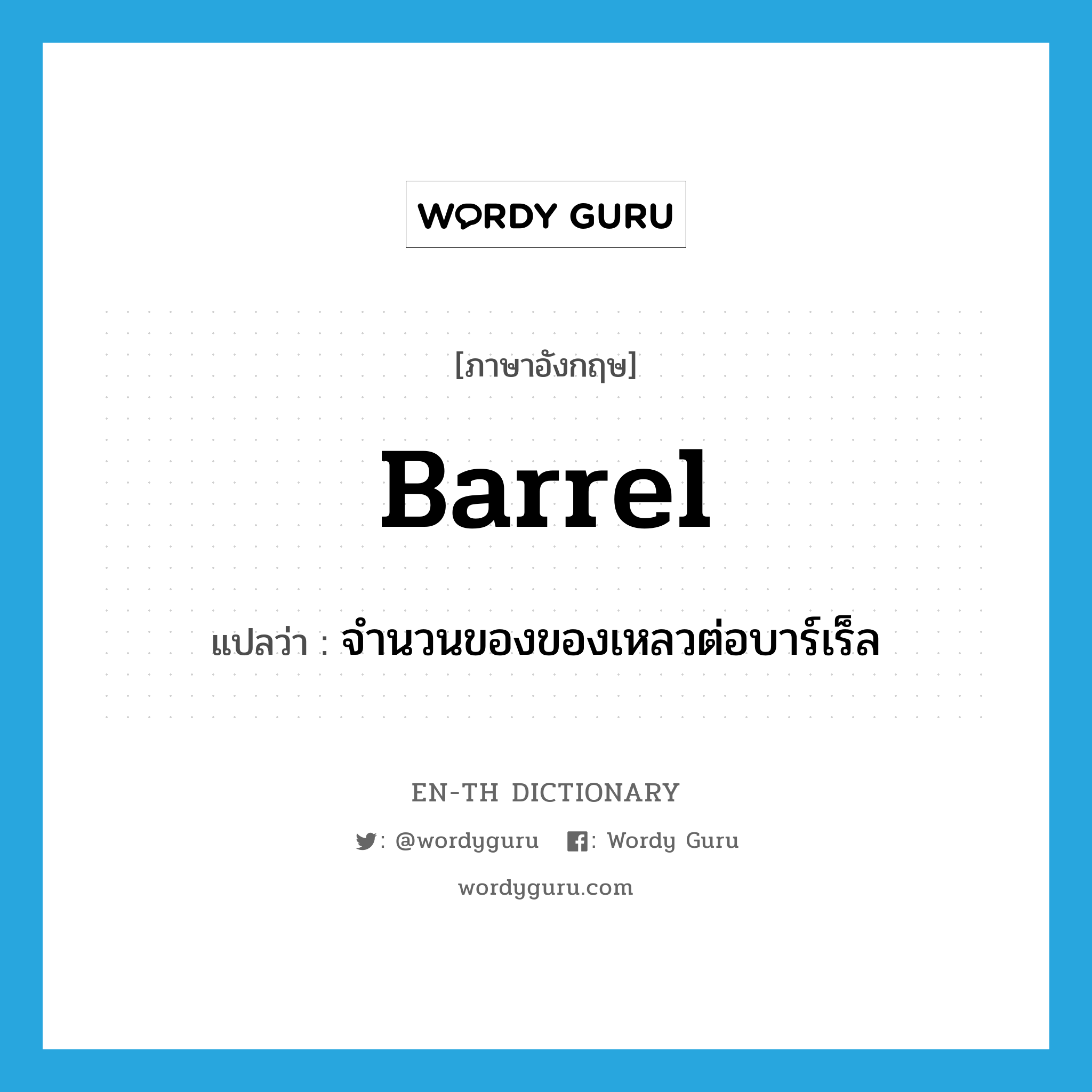 barrel แปลว่า?, คำศัพท์ภาษาอังกฤษ barrel แปลว่า จำนวนของของเหลวต่อบาร์เร็ล ประเภท N หมวด N