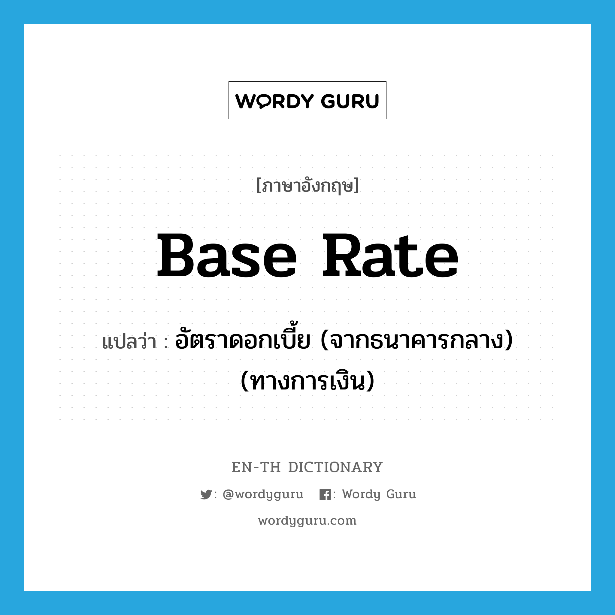 base rate แปลว่า?, คำศัพท์ภาษาอังกฤษ base rate แปลว่า อัตราดอกเบี้ย (จากธนาคารกลาง) (ทางการเงิน) ประเภท N หมวด N