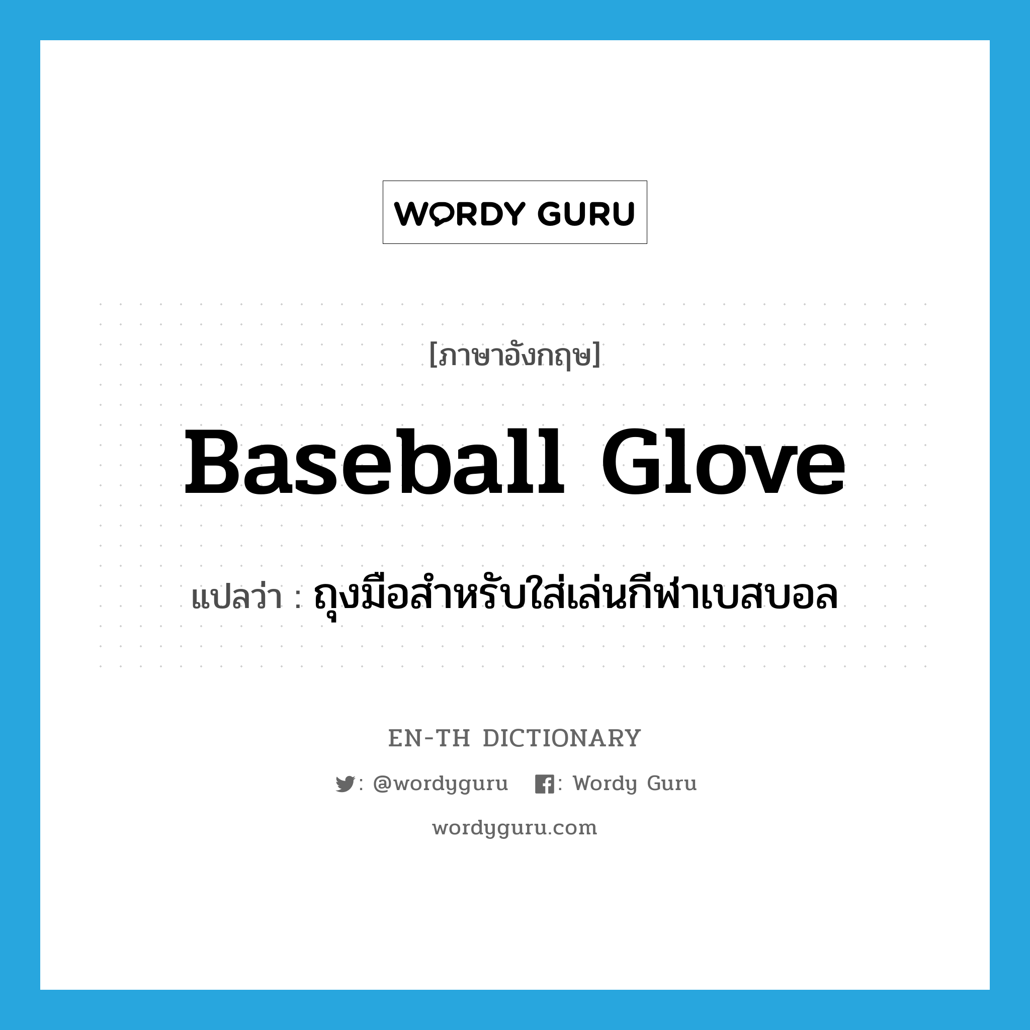 baseball glove แปลว่า?, คำศัพท์ภาษาอังกฤษ baseball glove แปลว่า ถุงมือสำหรับใส่เล่นกีฬาเบสบอล ประเภท N หมวด N
