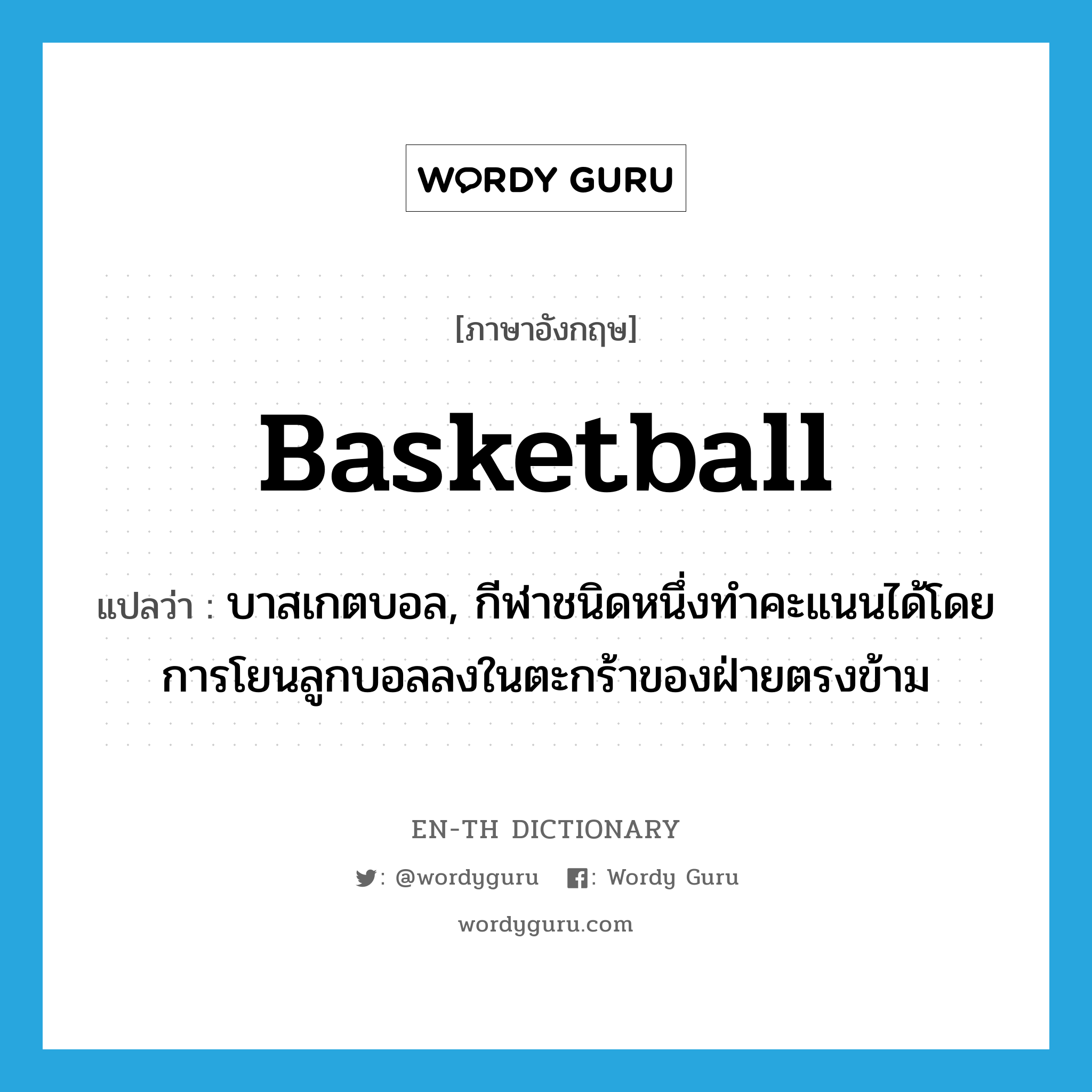 basketball แปลว่า?, คำศัพท์ภาษาอังกฤษ basketball แปลว่า บาสเกตบอล, กีฬาชนิดหนึ่งทำคะแนนได้โดยการโยนลูกบอลลงในตะกร้าของฝ่ายตรงข้าม ประเภท N หมวด N