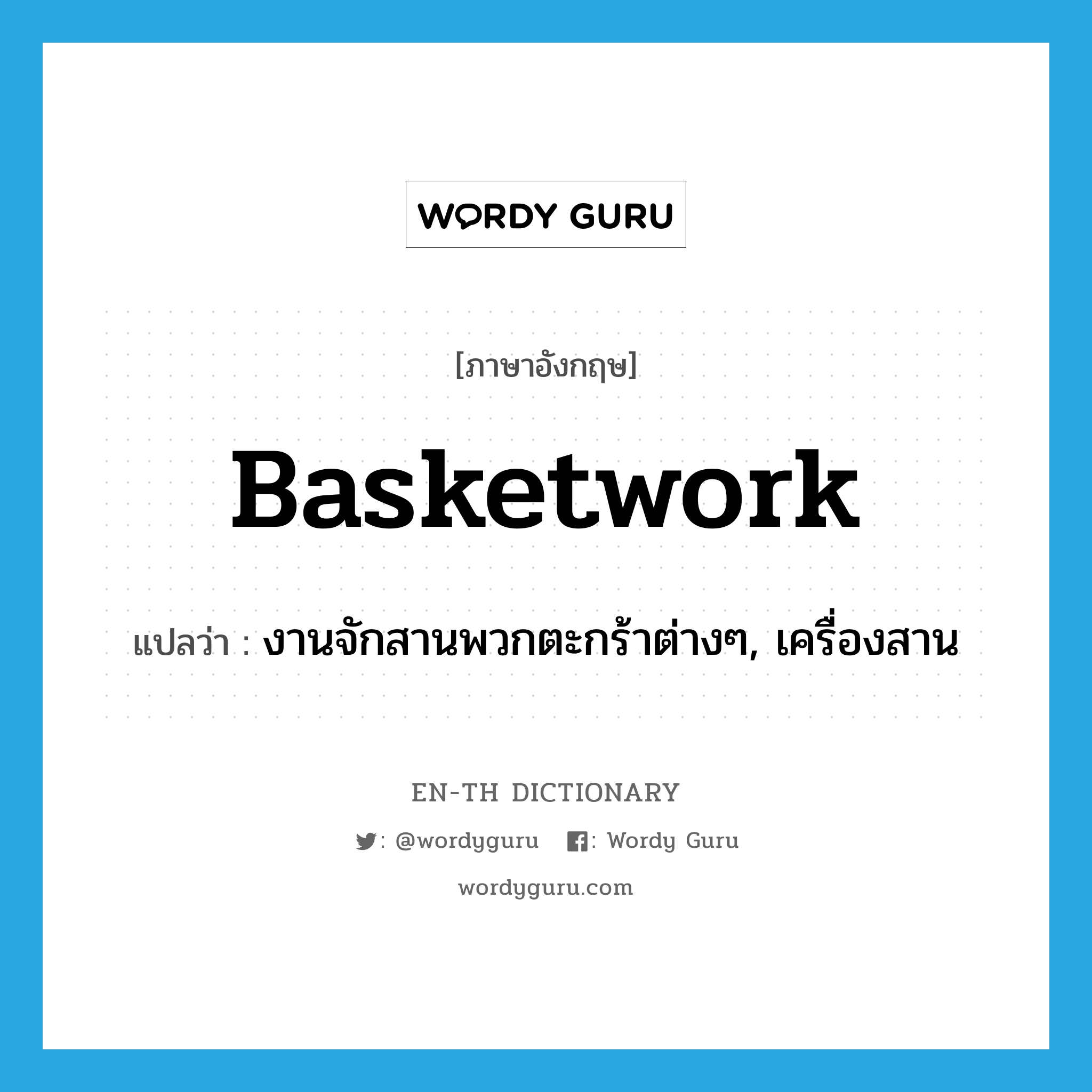 basketwork แปลว่า?, คำศัพท์ภาษาอังกฤษ basketwork แปลว่า งานจักสานพวกตะกร้าต่างๆ, เครื่องสาน ประเภท N หมวด N