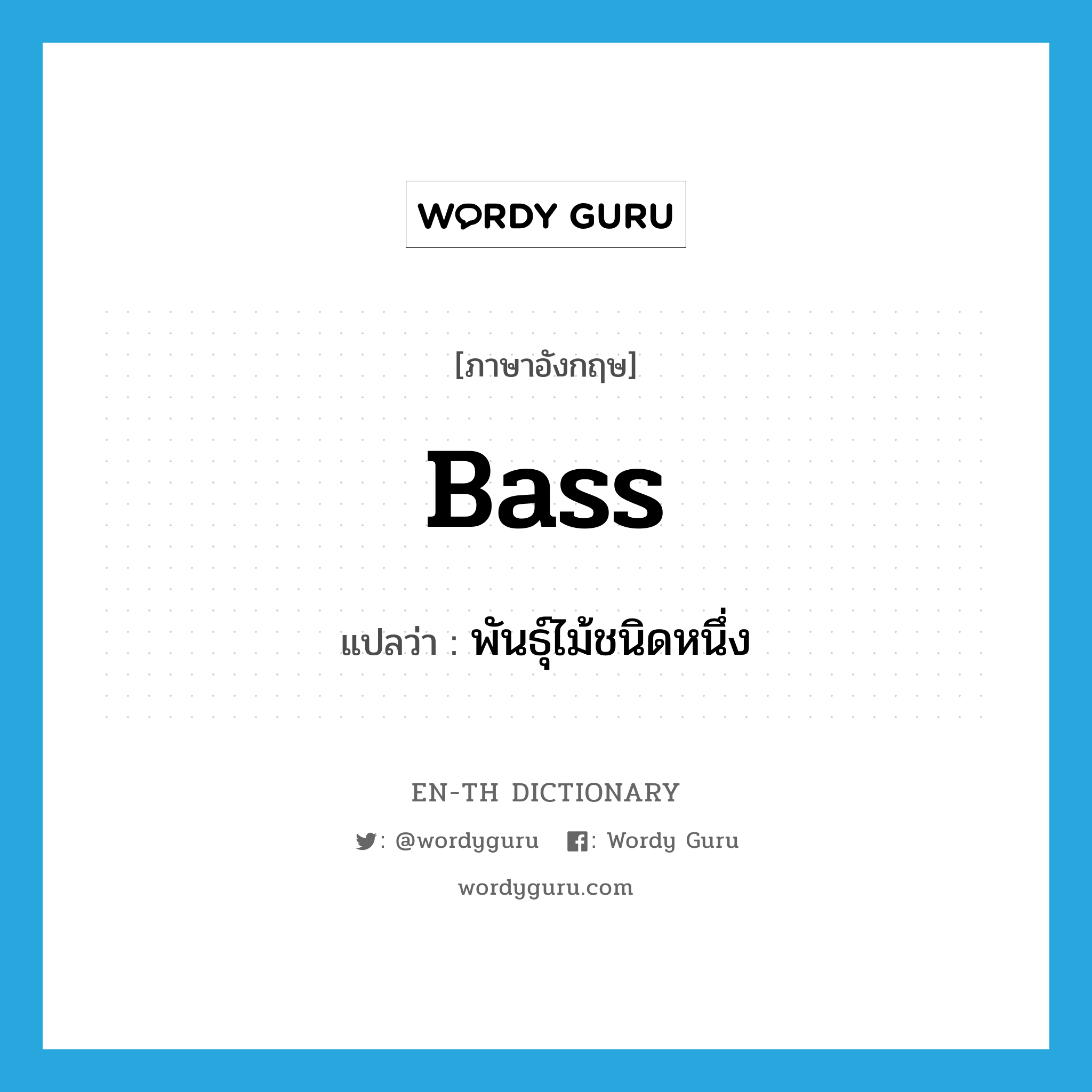 bass แปลว่า?, คำศัพท์ภาษาอังกฤษ bass แปลว่า พันธุ์ไม้ชนิดหนึ่ง ประเภท N หมวด N