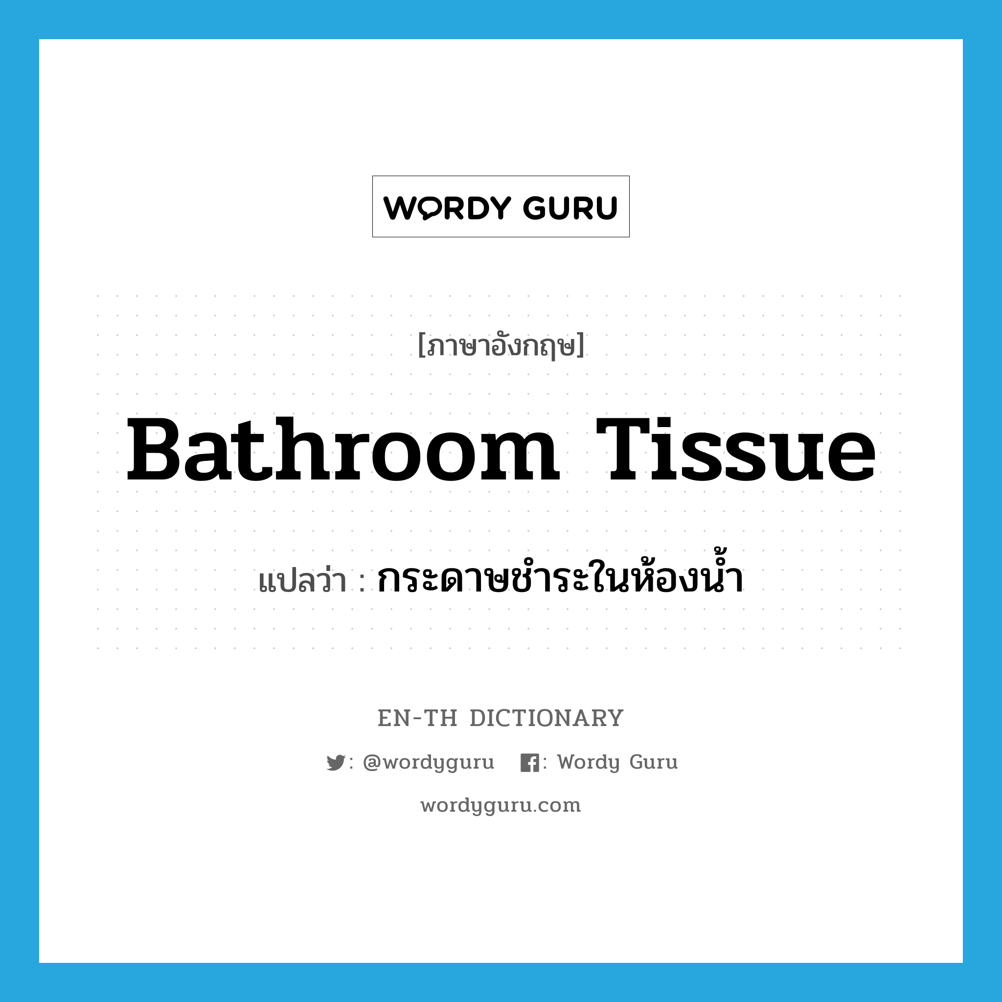 กระดาษชำระในห้องน้ำ ภาษาอังกฤษ?, คำศัพท์ภาษาอังกฤษ กระดาษชำระในห้องน้ำ แปลว่า bathroom tissue ประเภท N หมวด N