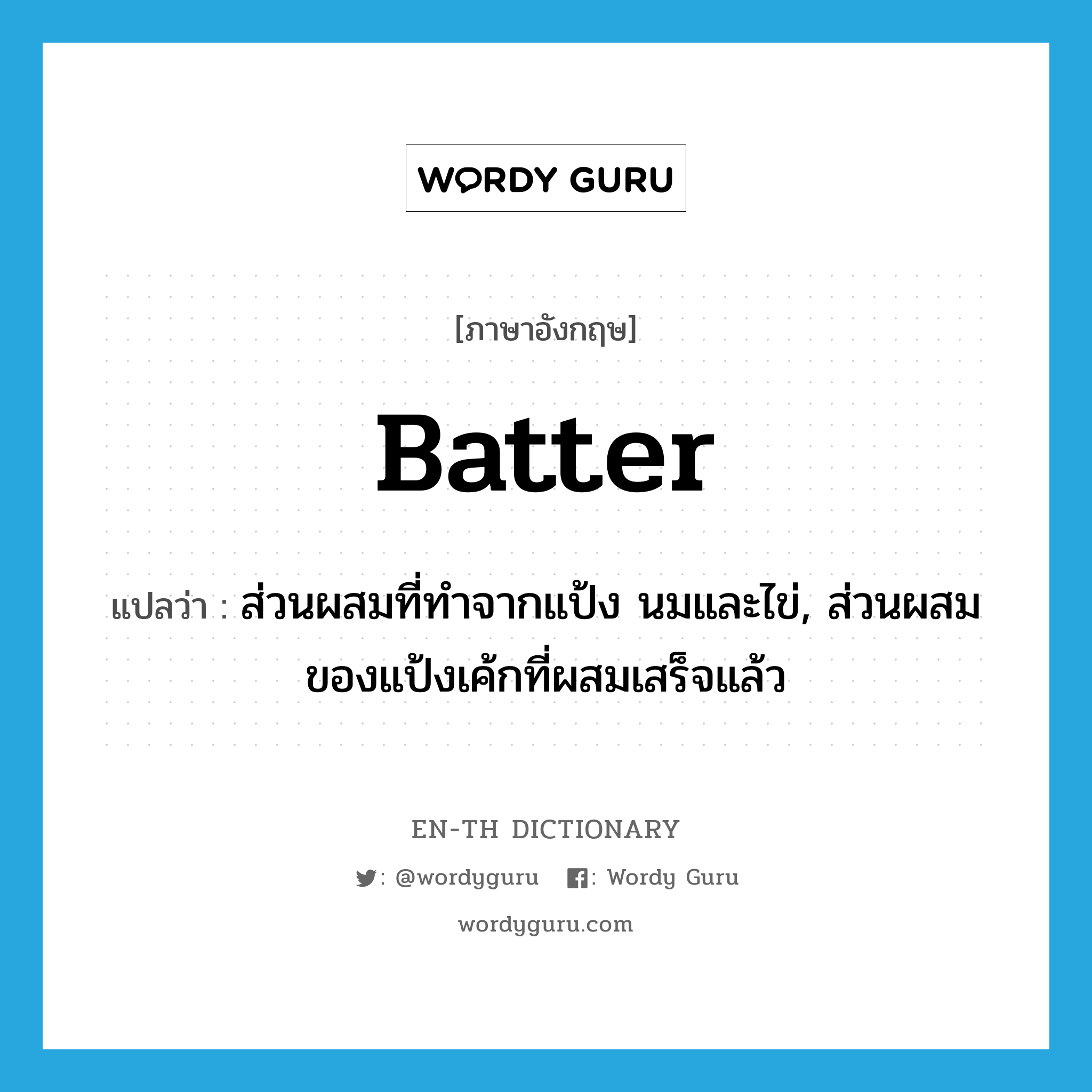 batter แปลว่า?, คำศัพท์ภาษาอังกฤษ batter แปลว่า ส่วนผสมที่ทำจากแป้ง นมและไข่, ส่วนผสมของแป้งเค้กที่ผสมเสร็จแล้ว ประเภท N หมวด N
