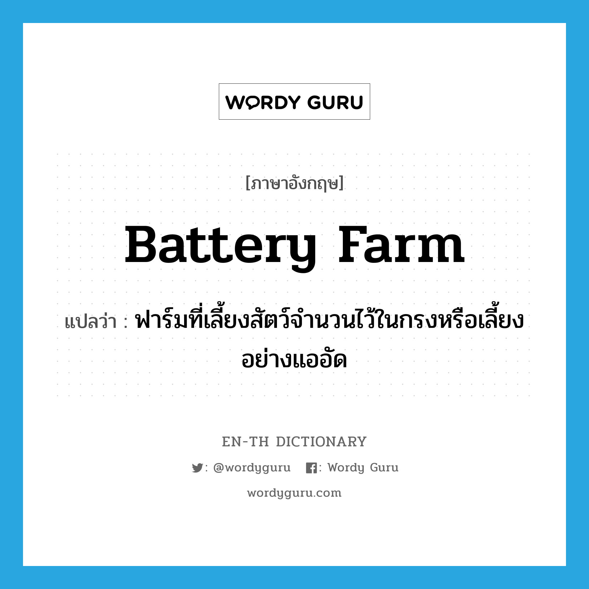 battery farm แปลว่า?, คำศัพท์ภาษาอังกฤษ battery farm แปลว่า ฟาร์มที่เลี้ยงสัตว์จำนวนไว้ในกรงหรือเลี้ยงอย่างแออัด ประเภท N หมวด N