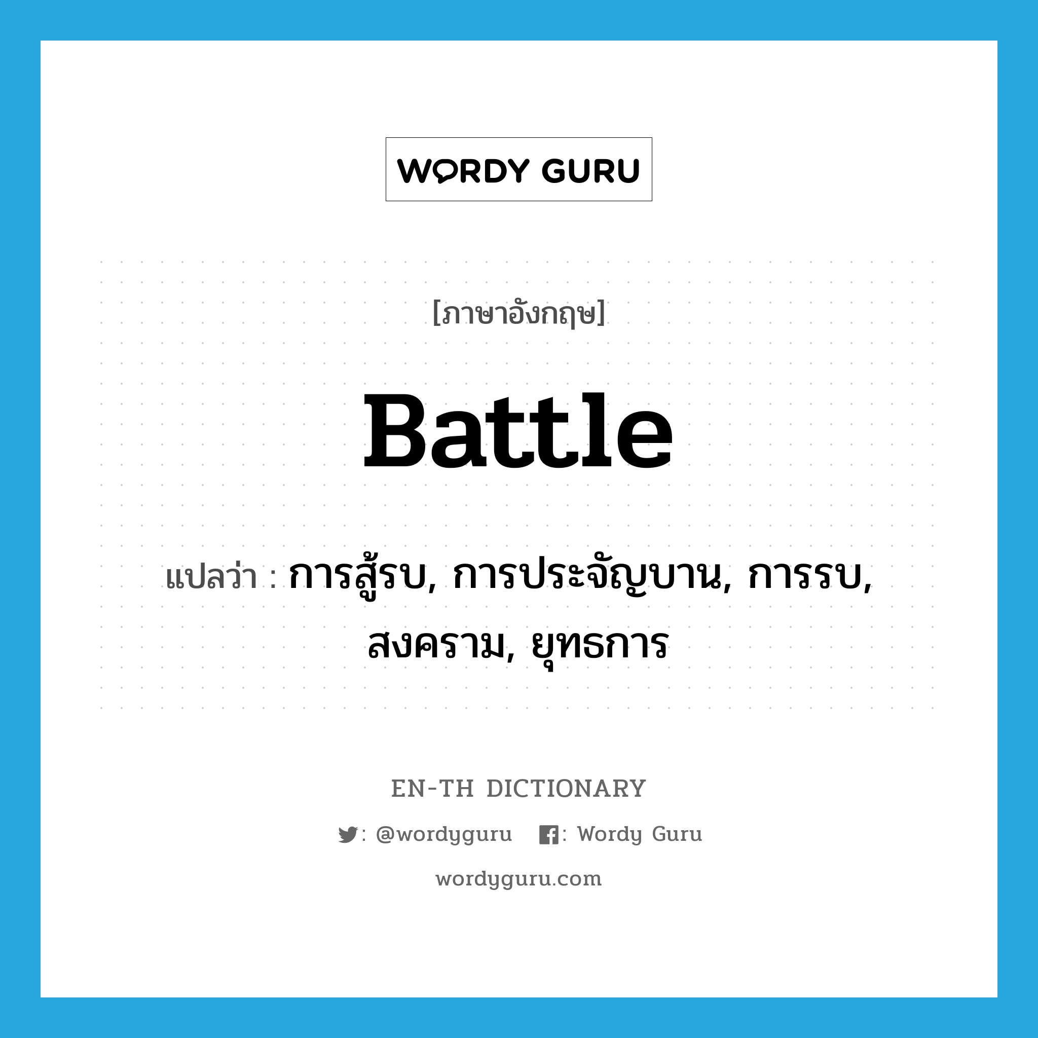 battle แปลว่า?, คำศัพท์ภาษาอังกฤษ battle แปลว่า การสู้รบ, การประจัญบาน, การรบ, สงคราม, ยุทธการ ประเภท N หมวด N
