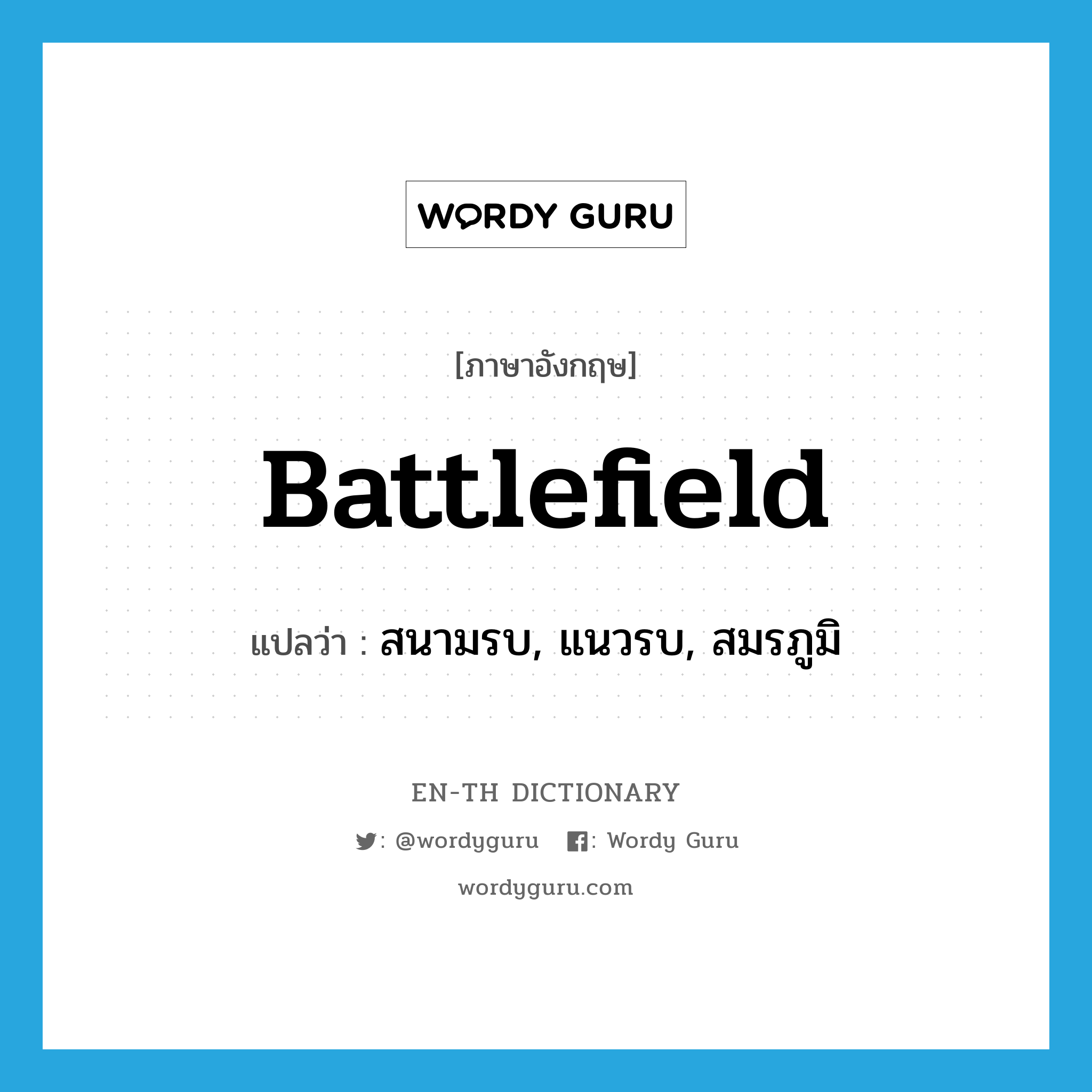 battlefield แปลว่า?, คำศัพท์ภาษาอังกฤษ battlefield แปลว่า สนามรบ, แนวรบ, สมรภูมิ ประเภท N หมวด N