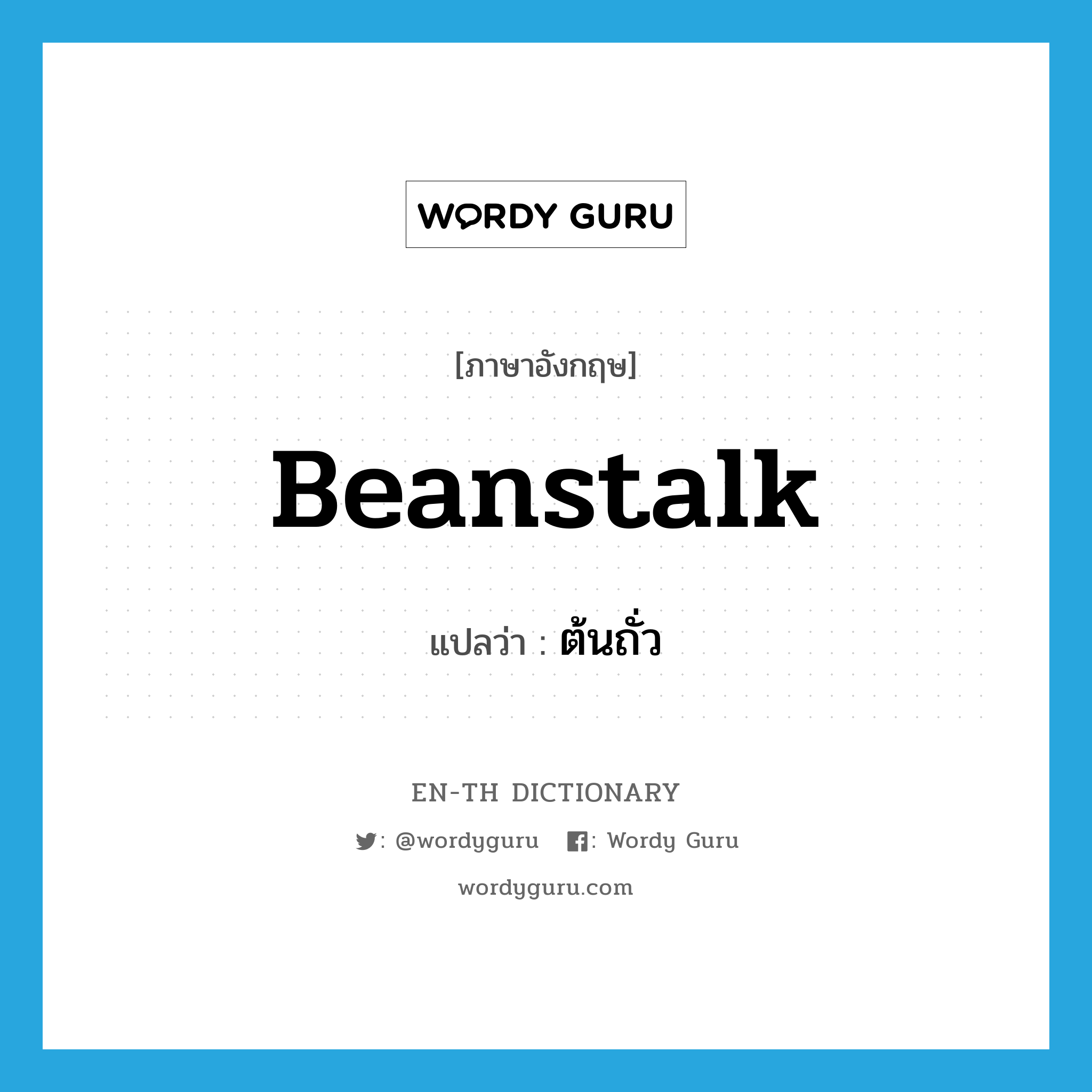 beanstalk แปลว่า?, คำศัพท์ภาษาอังกฤษ beanstalk แปลว่า ต้นถั่ว ประเภท N หมวด N