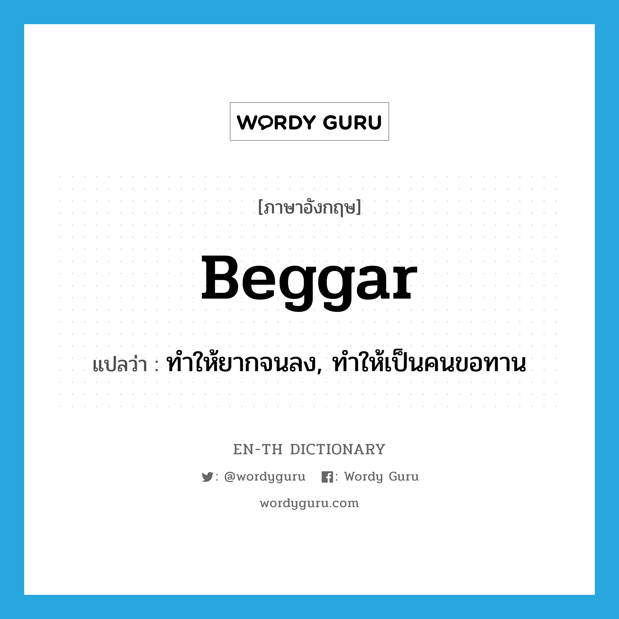 beggar แปลว่า?, คำศัพท์ภาษาอังกฤษ beggar แปลว่า ทำให้ยากจนลง, ทำให้เป็นคนขอทาน ประเภท VT หมวด VT