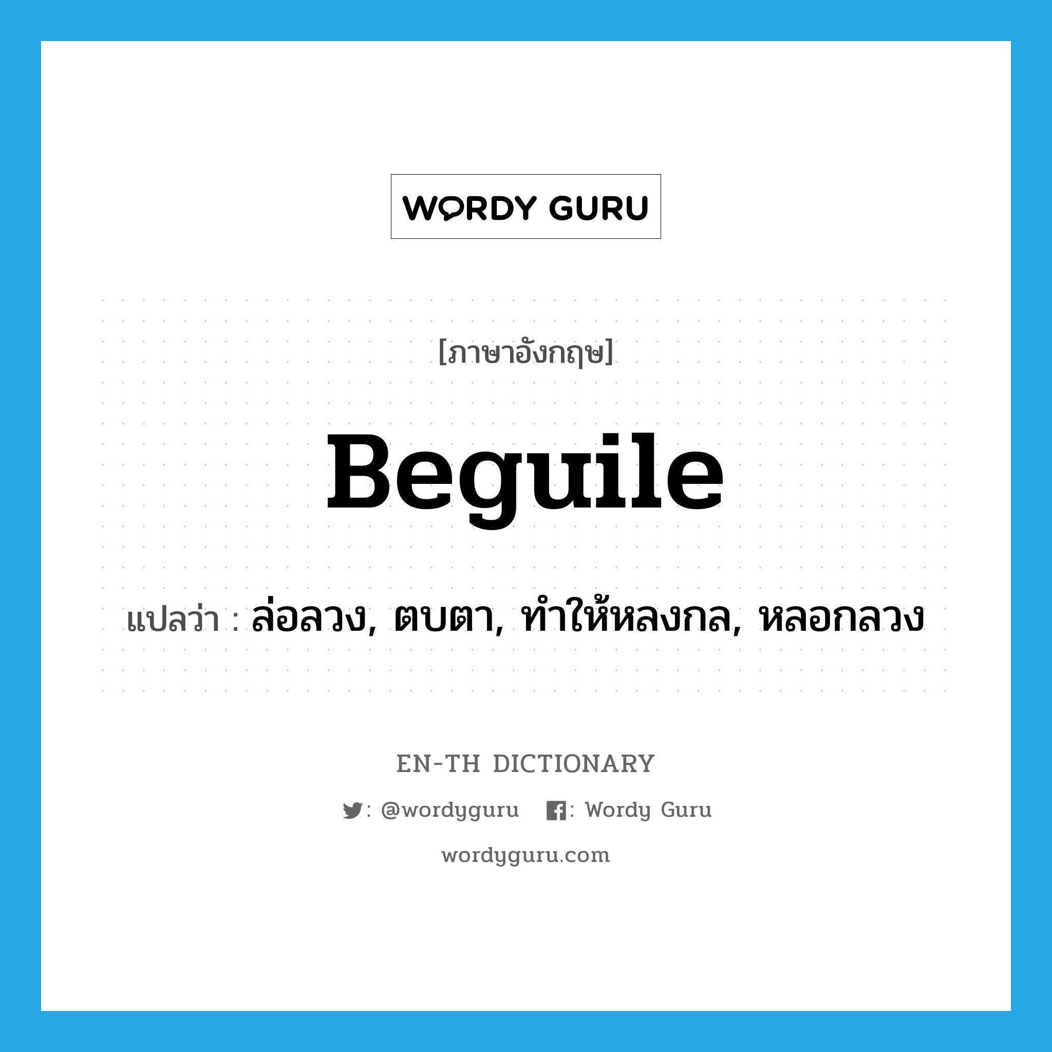 beguile แปลว่า?, คำศัพท์ภาษาอังกฤษ beguile แปลว่า ล่อลวง, ตบตา, ทำให้หลงกล, หลอกลวง ประเภท VT หมวด VT