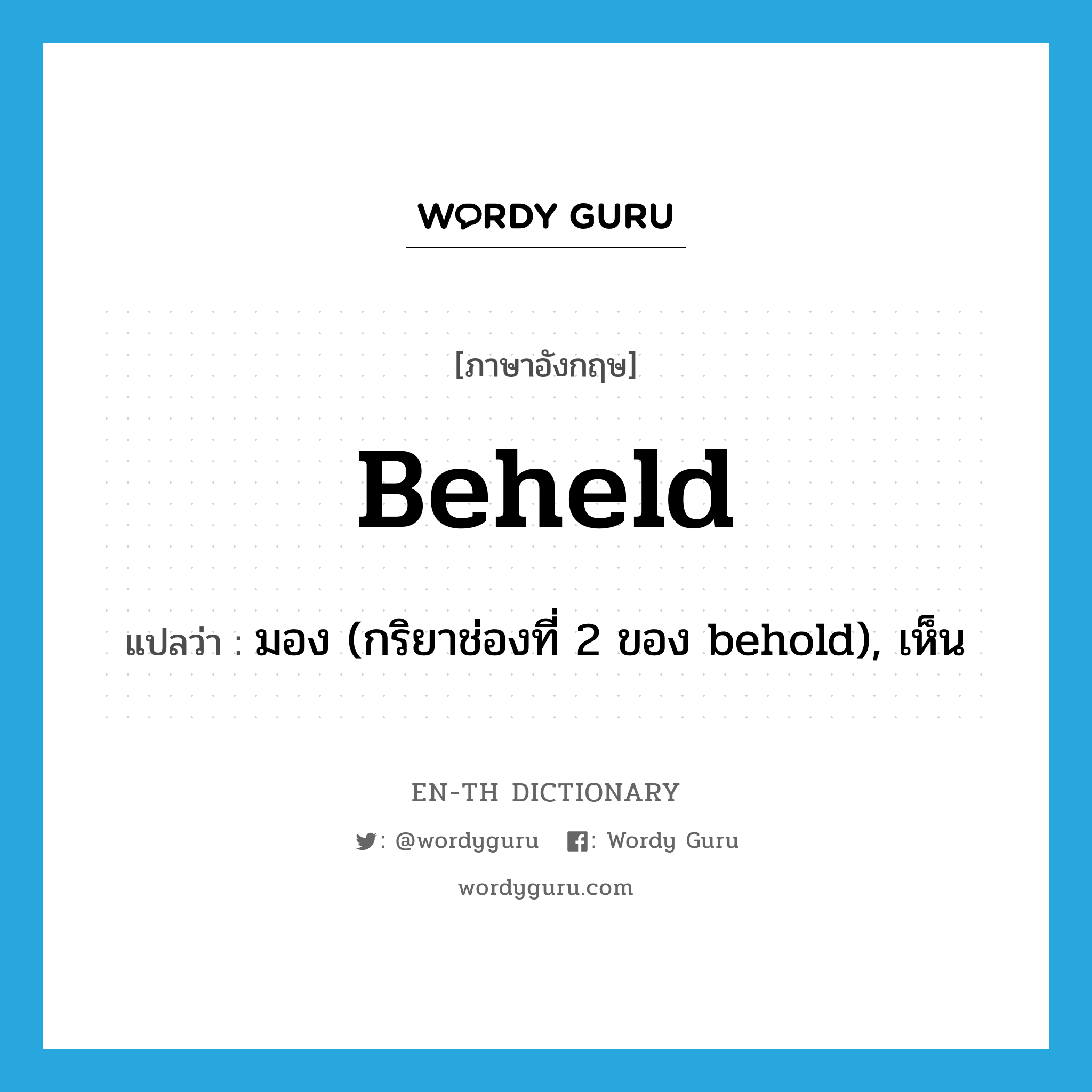 มอง (กริยาช่องที่ 2 ของ behold), เห็น ภาษาอังกฤษ?, คำศัพท์ภาษาอังกฤษ มอง (กริยาช่องที่ 2 ของ behold), เห็น แปลว่า beheld ประเภท VI หมวด VI