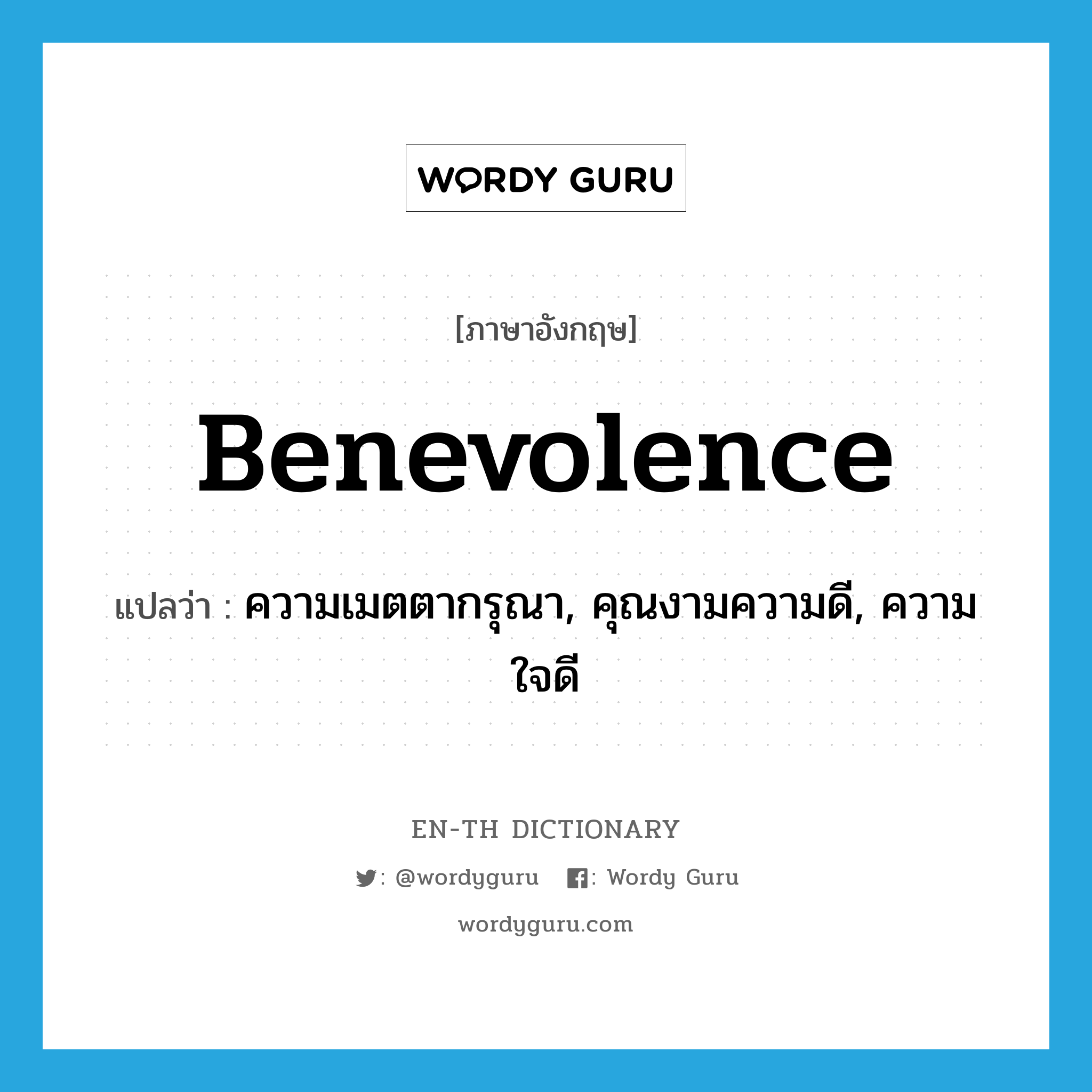 benevolence แปลว่า?, คำศัพท์ภาษาอังกฤษ benevolence แปลว่า ความเมตตากรุณา, คุณงามความดี, ความใจดี ประเภท N หมวด N