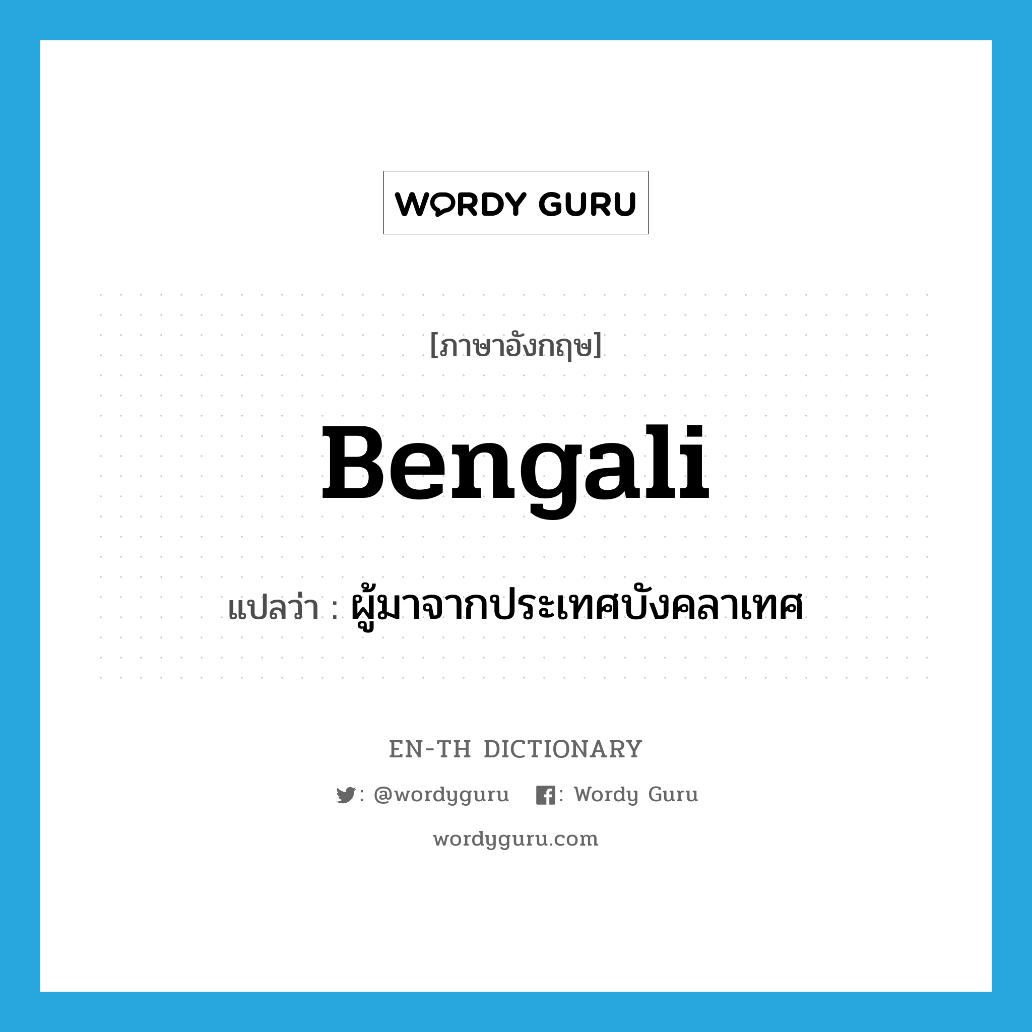 Bengali แปลว่า?, คำศัพท์ภาษาอังกฤษ Bengali แปลว่า ผู้มาจากประเทศบังคลาเทศ ประเภท N หมวด N