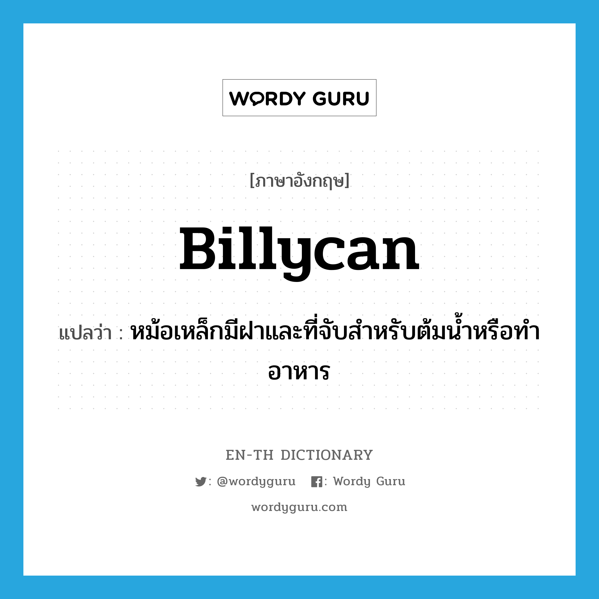 billycan แปลว่า?, คำศัพท์ภาษาอังกฤษ billycan แปลว่า หม้อเหล็กมีฝาและที่จับสำหรับต้มน้ำหรือทำอาหาร ประเภท N หมวด N