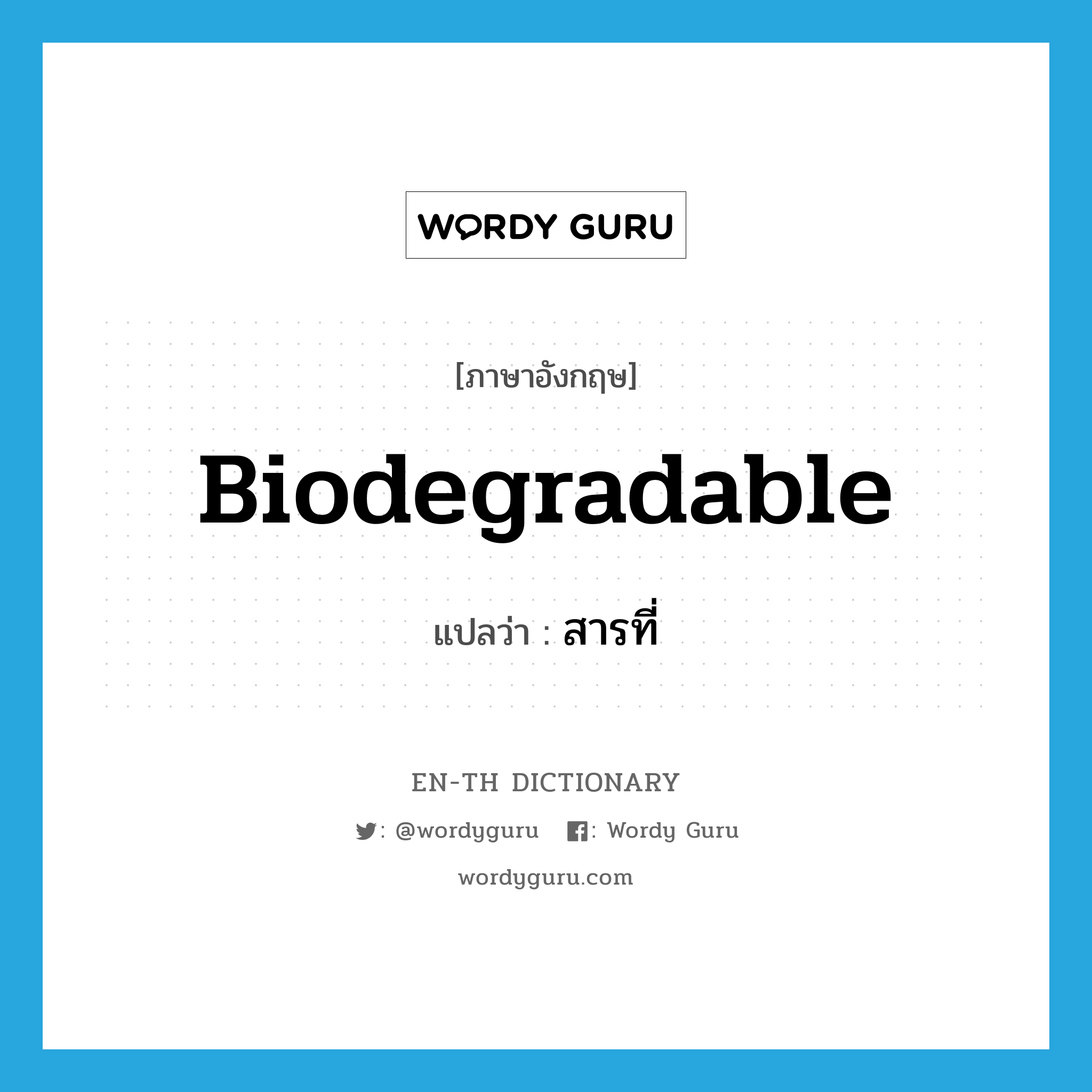 biodegradable แปลว่า?, คำศัพท์ภาษาอังกฤษ biodegradable แปลว่า สารที่ ประเภท ADJ หมวด ADJ