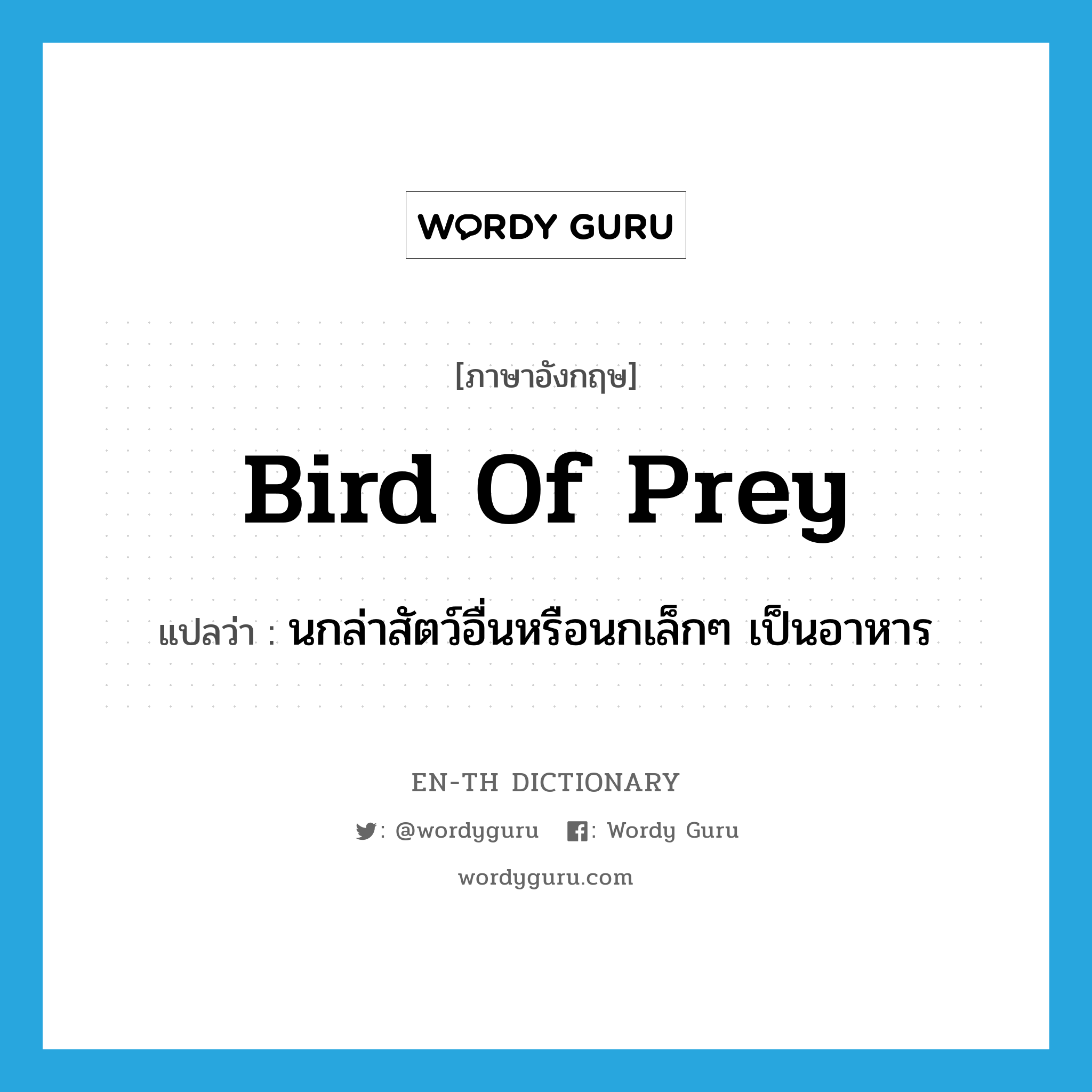 bird of prey แปลว่า?, คำศัพท์ภาษาอังกฤษ bird of prey แปลว่า นกล่าสัตว์อื่นหรือนกเล็กๆ เป็นอาหาร ประเภท N หมวด N