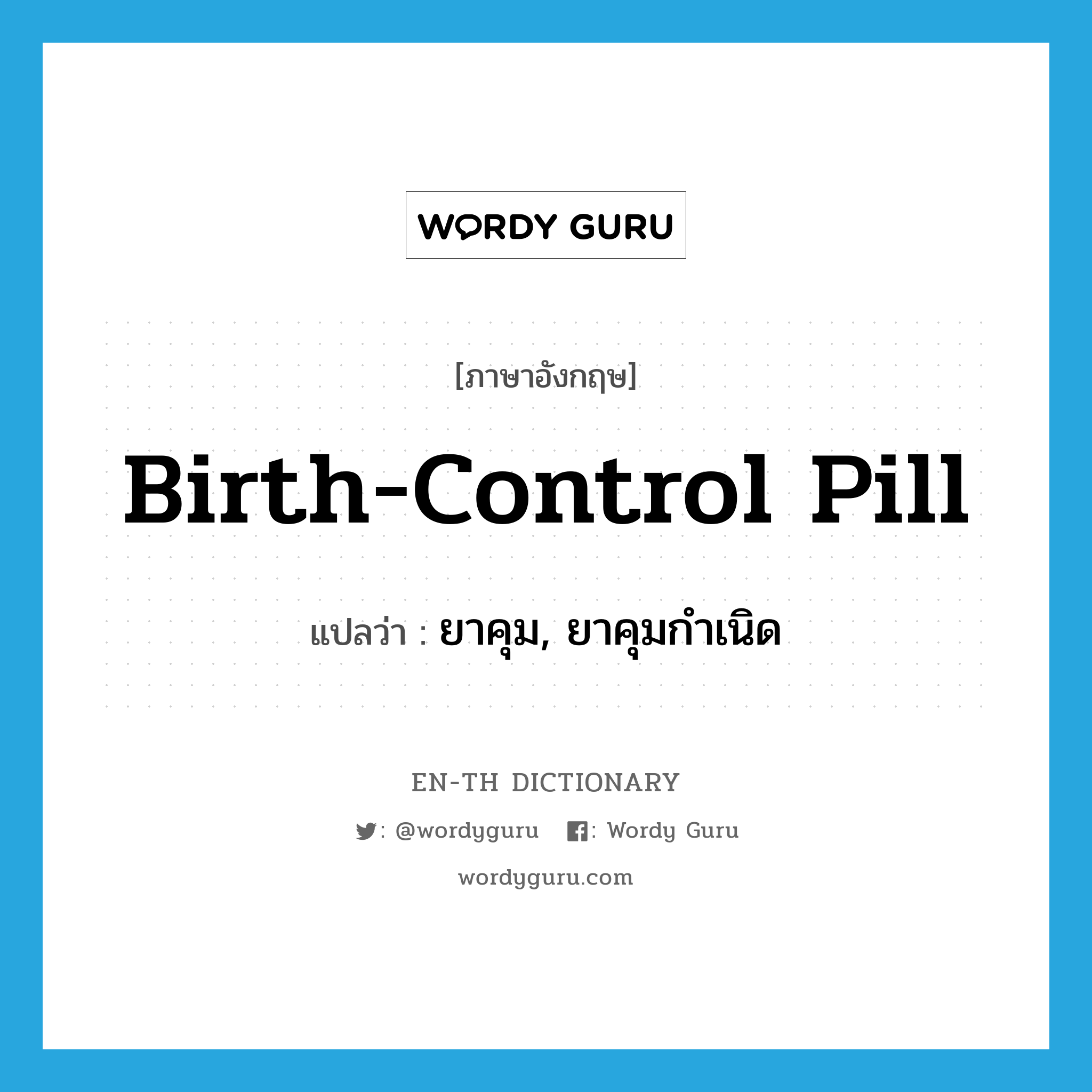 birth-control pill แปลว่า?, คำศัพท์ภาษาอังกฤษ birth-control pill แปลว่า ยาคุม, ยาคุมกำเนิด ประเภท N หมวด N
