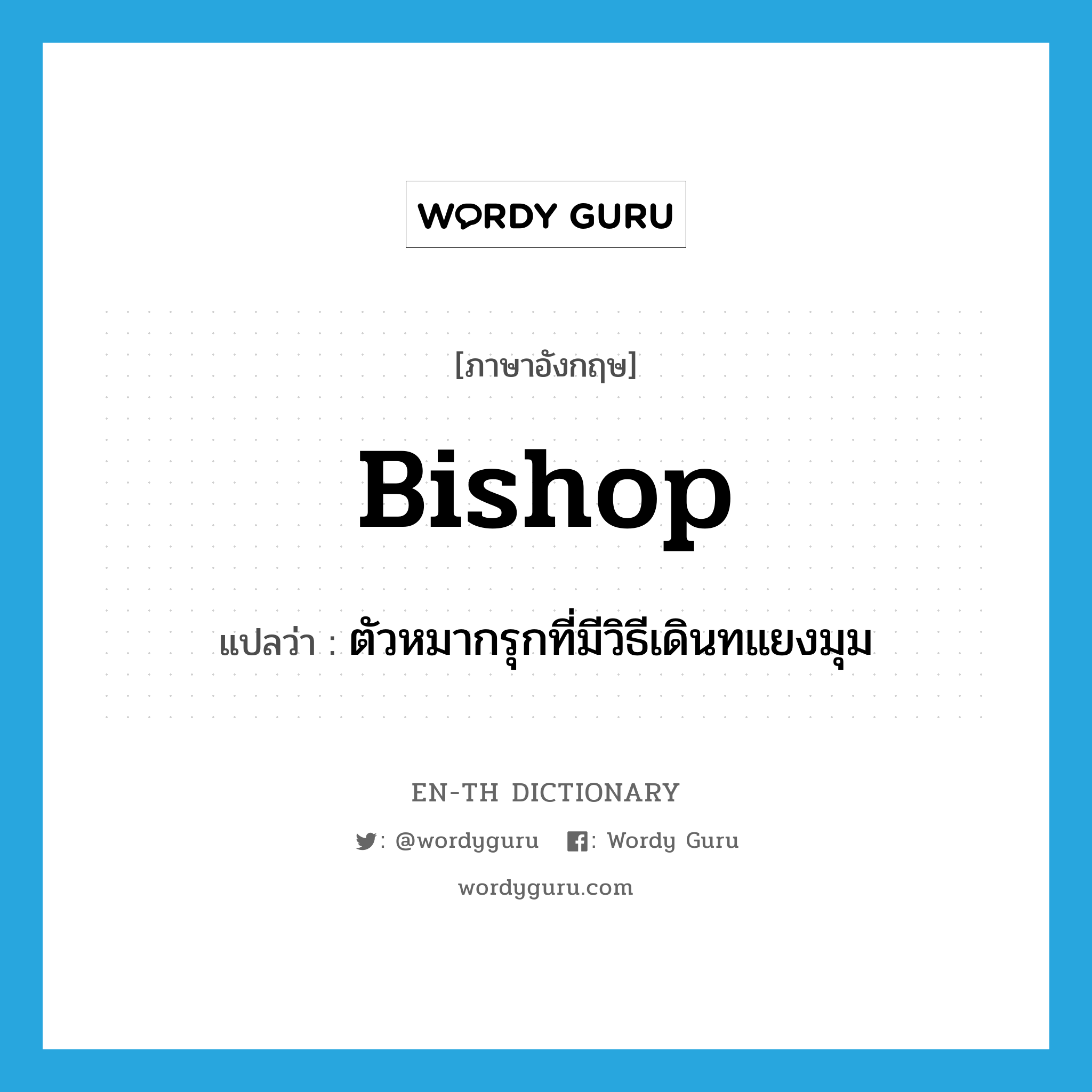 bishop แปลว่า?, คำศัพท์ภาษาอังกฤษ bishop แปลว่า ตัวหมากรุกที่มีวิธีเดินทแยงมุม ประเภท N หมวด N