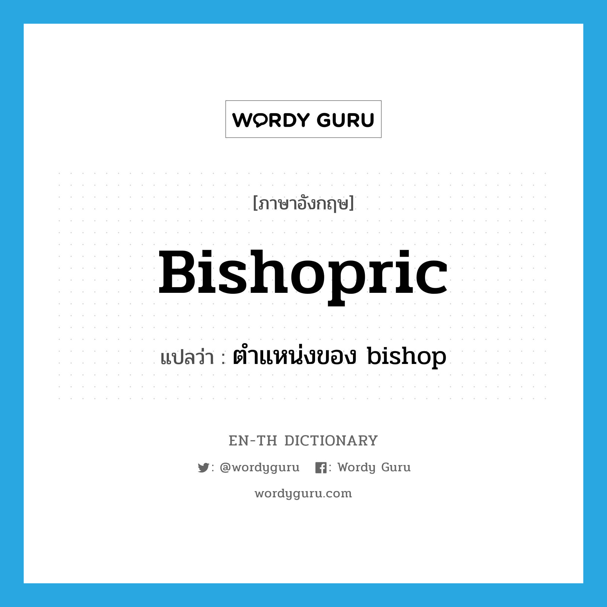 bishopric แปลว่า?, คำศัพท์ภาษาอังกฤษ bishopric แปลว่า ตำแหน่งของ bishop ประเภท N หมวด N