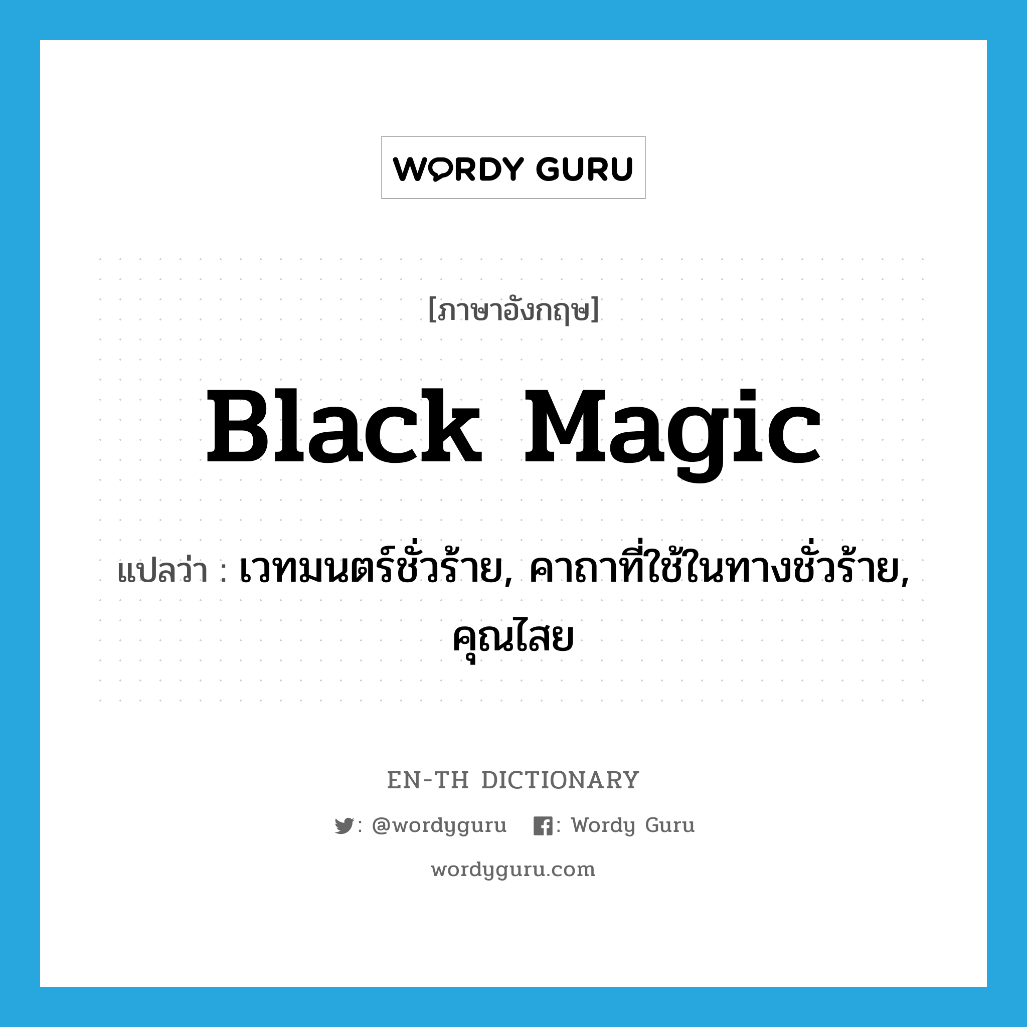 black magic แปลว่า?, คำศัพท์ภาษาอังกฤษ black magic แปลว่า เวทมนตร์ชั่วร้าย, คาถาที่ใช้ในทางชั่วร้าย, คุณไสย ประเภท N หมวด N